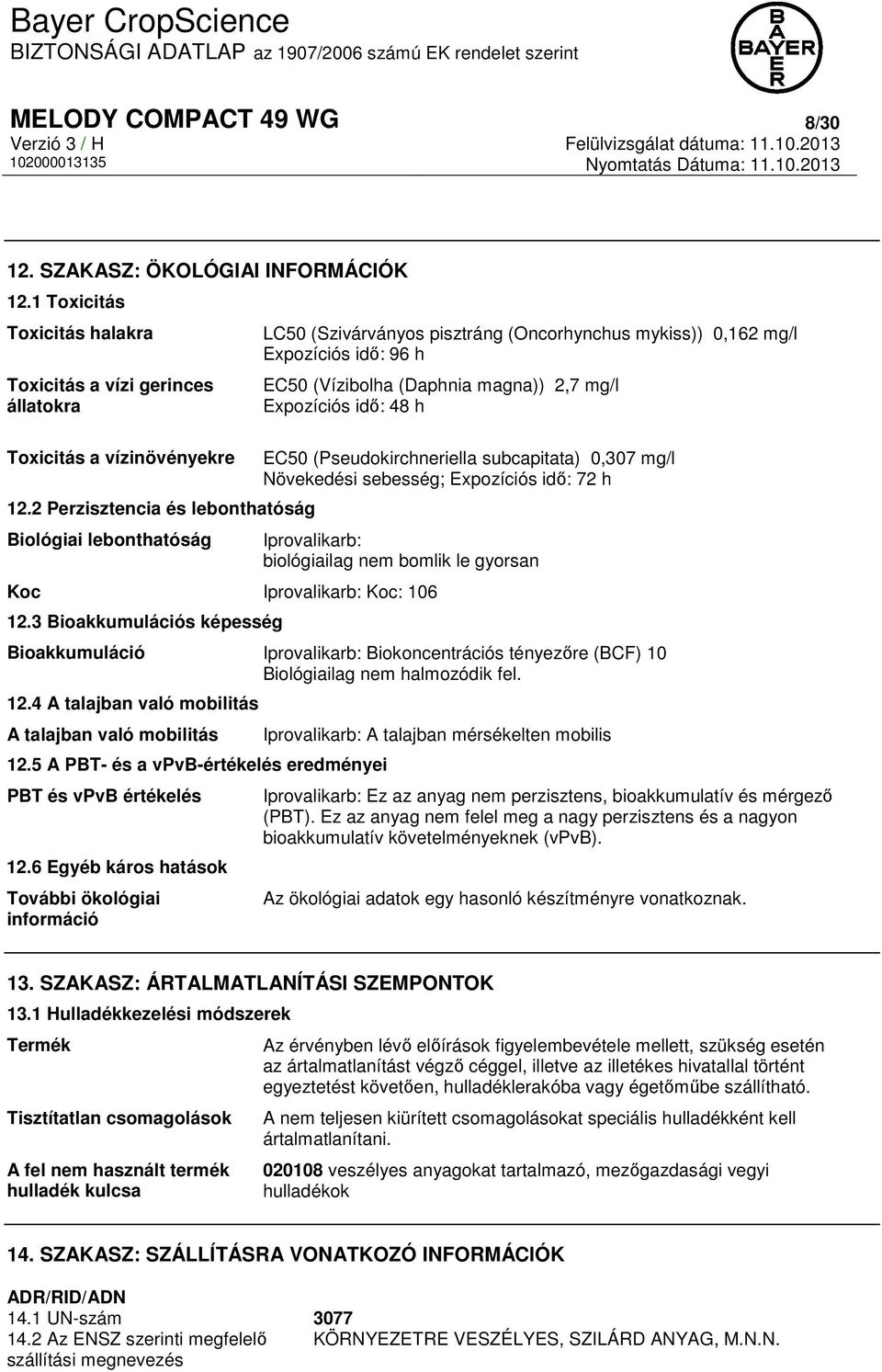 2 Perzisztencia és lebonthatóság Biológiai lebonthatóság LC50 (Szivárványos pisztráng (Oncorhynchus mykiss)) 0,162 mg/l Expozíciós idő: 96 h EC50 (Vízibolha (Daphnia magna)) 2,7 mg/l Expozíciós idő: