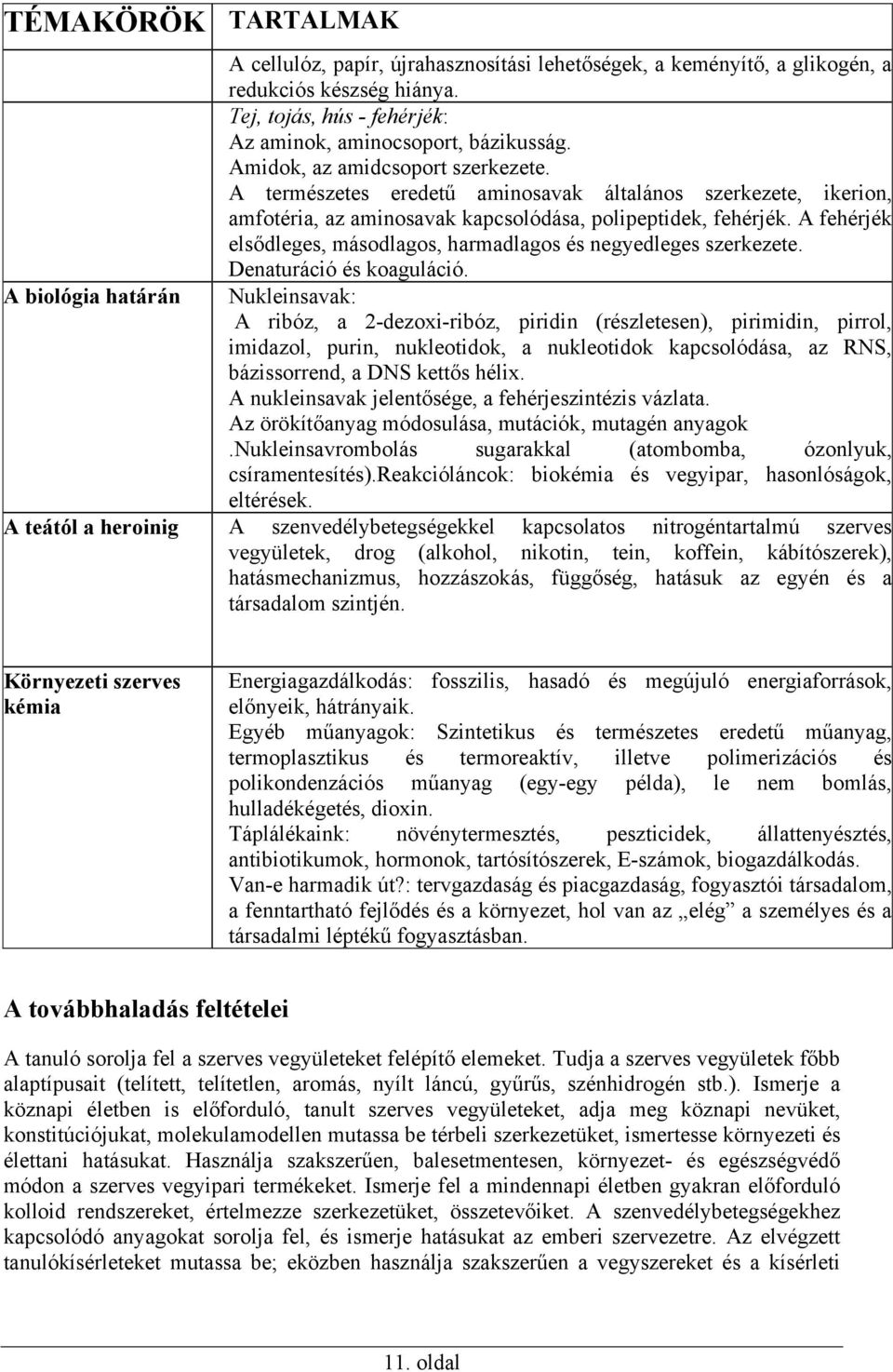 A természetes eredetű aminosavak általános szerkezete, ikerion, amfotéria, az aminosavak kapcsolódása, polipeptidek, fehérjék. A fehérjék elsődleges, másodlagos, harmadlagos és negyedleges szerkezete.