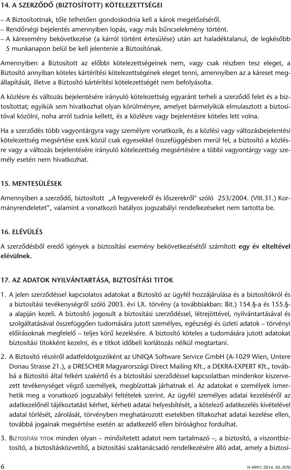 Amennyiben a Biztosított az előbbi kötelezettségeinek nem, vagy csak részben tesz eleget, a Biztosító annyiban köteles kártérítési kötelezettségének eleget tenni, amennyiben az a káreset
