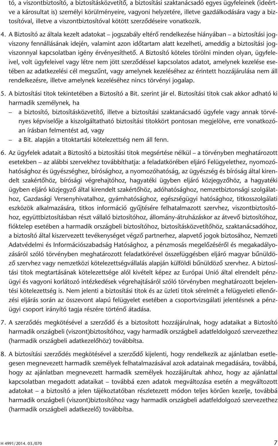 A Biztosító az általa kezelt adatokat jogszabály eltérő rendelkezése hiányában a biztosítási jogviszony fennállásának idején, valamint azon időtartam alatt kezelheti, ameddig a biztosítási