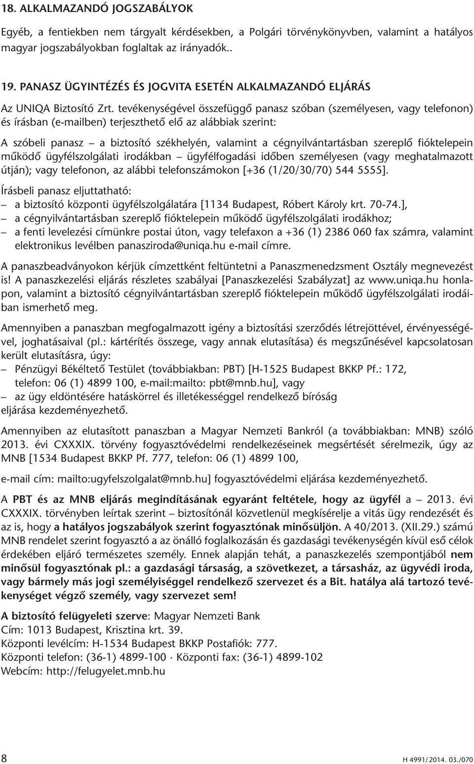 tevékenységével összefüggő panasz szóban (személyesen, vagy telefonon) és írásban (e-mailben) terjeszthető elő az alábbiak szerint: A szóbeli panasz a biztosító székhelyén, valamint a