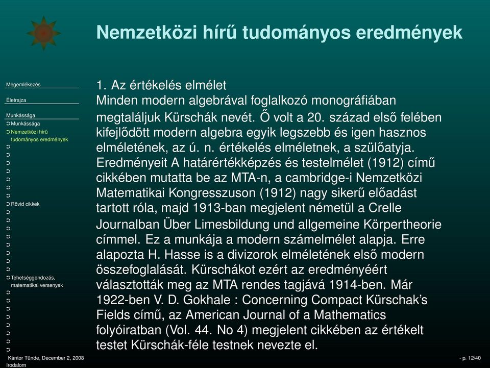 Eredményeit A határértékképzés és testelmélet (1912) című cikkében mutatta be az MTA-n, a cambridge-i Nemzetközi Matematikai Kongresszuson (1912) nagy sikerű előadást tartott róla, majd 1913-ban