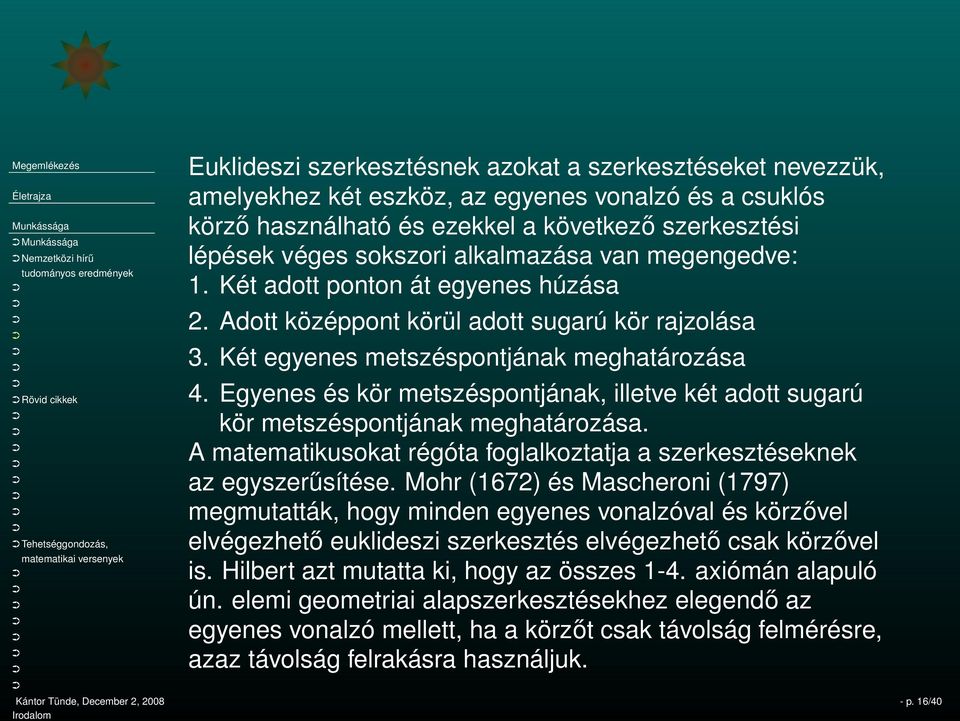 Két egyenes metszéspontjának meghatározása 4. Egyenes és kör metszéspontjának, illetve két adott sugarú kör metszéspontjának meghatározása.