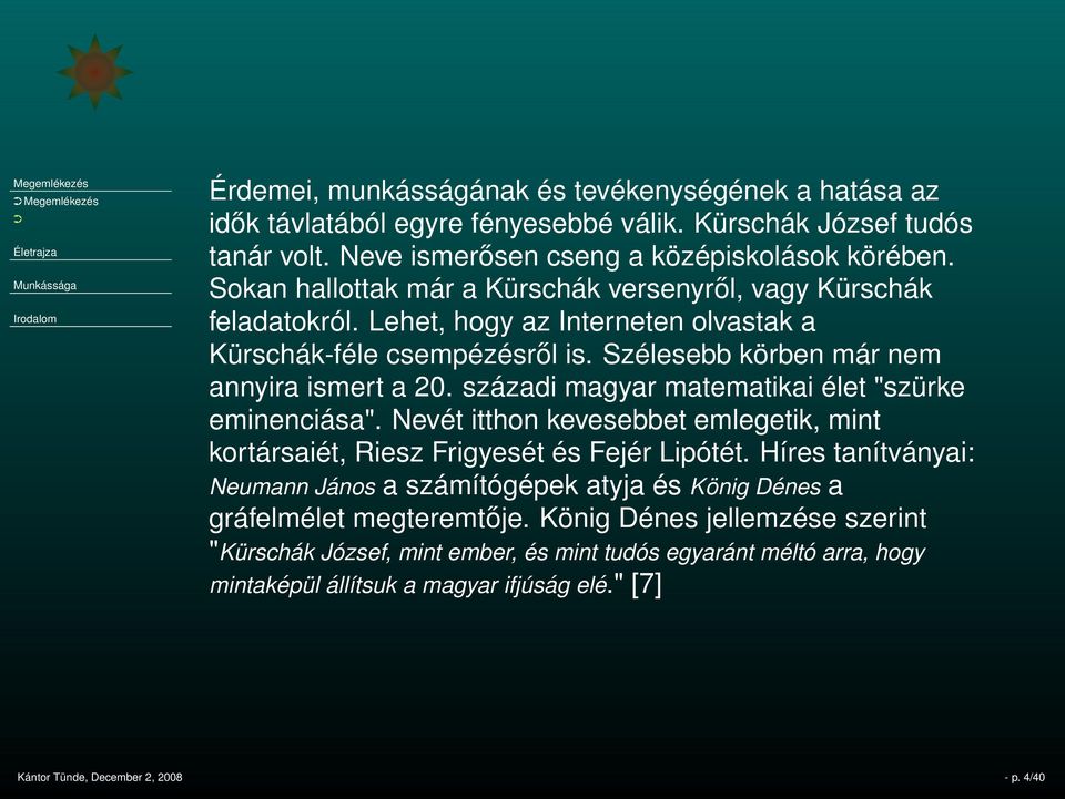 századi magyar matematikai élet "szürke eminenciása". Nevét itthon kevesebbet emlegetik, mint kortársaiét, Riesz Frigyesét és Fejér Lipótét.