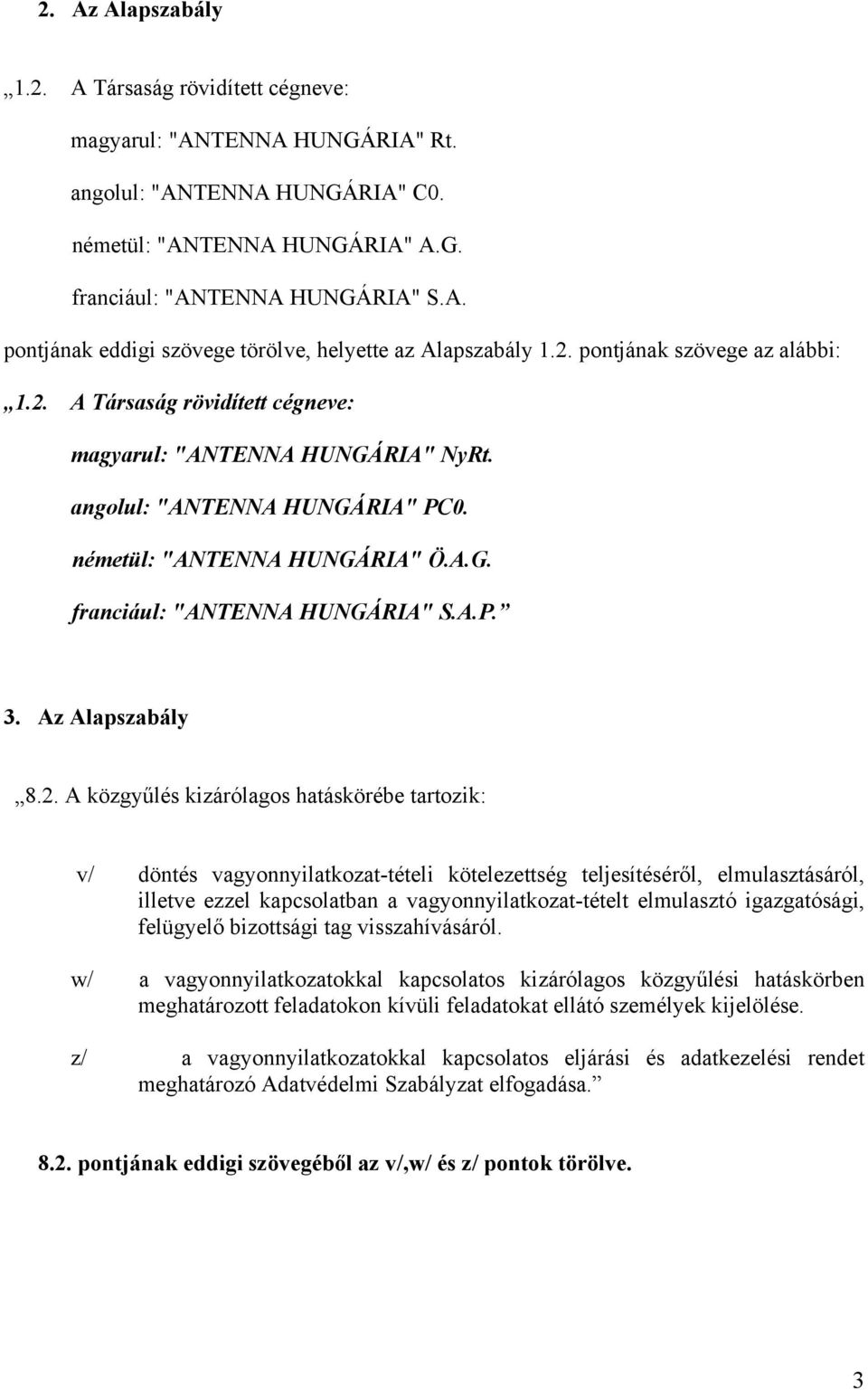 vagyonnyilatkozat-tételi kötelezettség teljesítéséről, elmulasztásáról, illetve ezzel kapcsolatban a vagyonnyilatkozat-tételt elmulasztó igazgatósági, felügyelő bizottsági tag visszahívásáról.