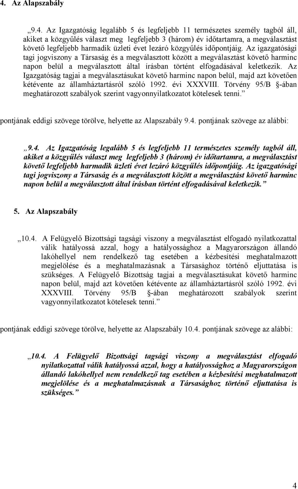 Az igazgatósági tagi jogviszony a Társaság és a megválasztott között a megválasztást követő harminc napon belül a megválasztott által írásban történt elfogadásával keletkezik.