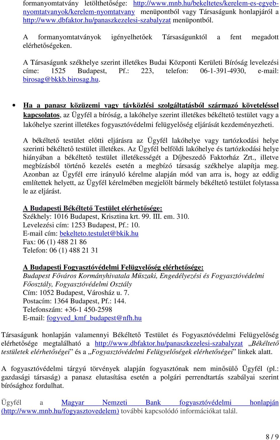 A Társaságunk székhelye szerint illetékes Budai Központi Kerületi Bíróság levelezési címe: 1525 Budapest, Pf.: 223, telefon: 06-1-391-4930, e-mail: birosag@bkkb.birosag.hu.