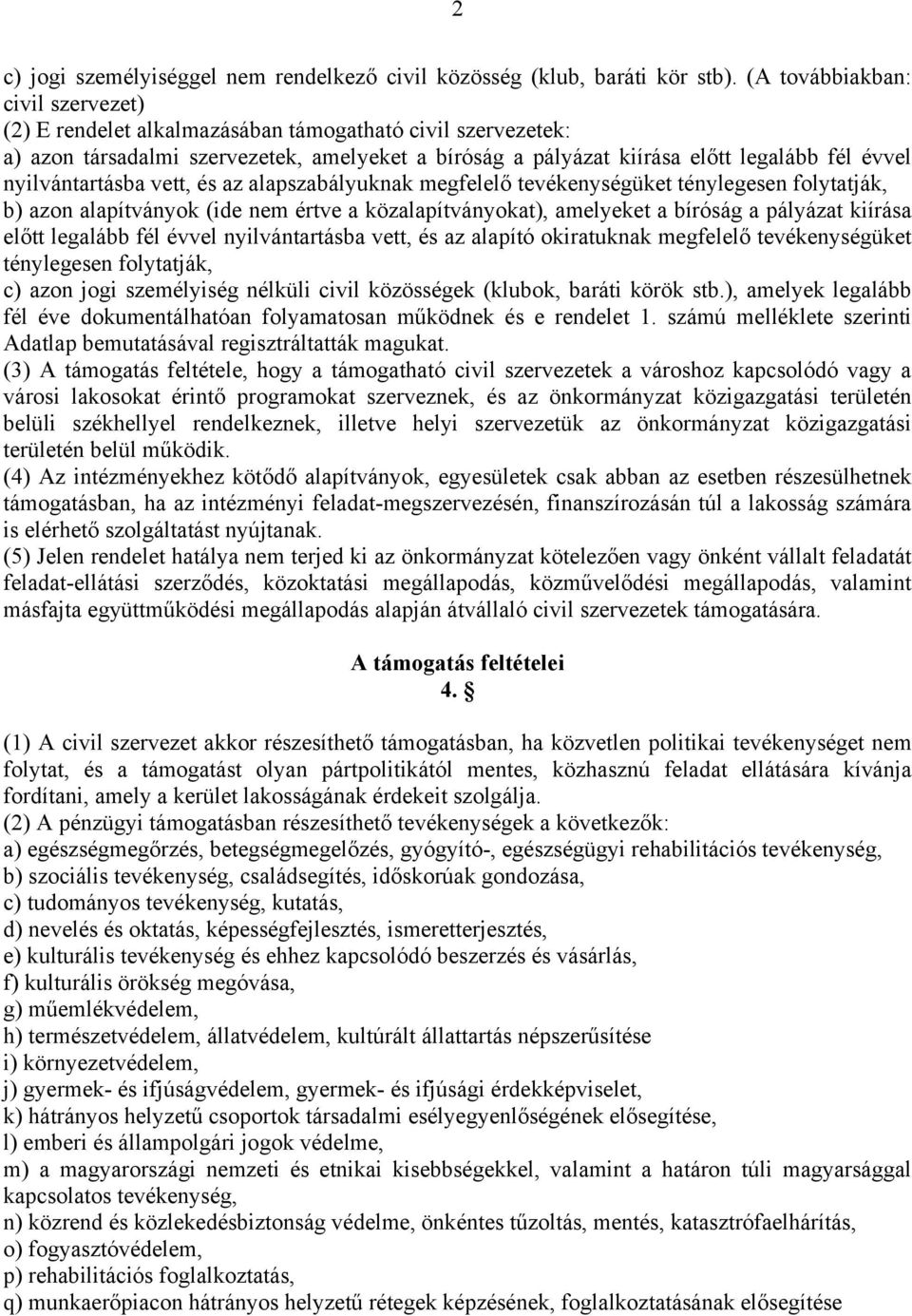 nyilvántartásba vett, és az alapszabályuknak megfelelő tevékenységüket ténylegesen folytatják, b) azon alapítványok (ide nem értve a közalapítványokat), amelyeket a bíróság a pályázat kiírása előtt