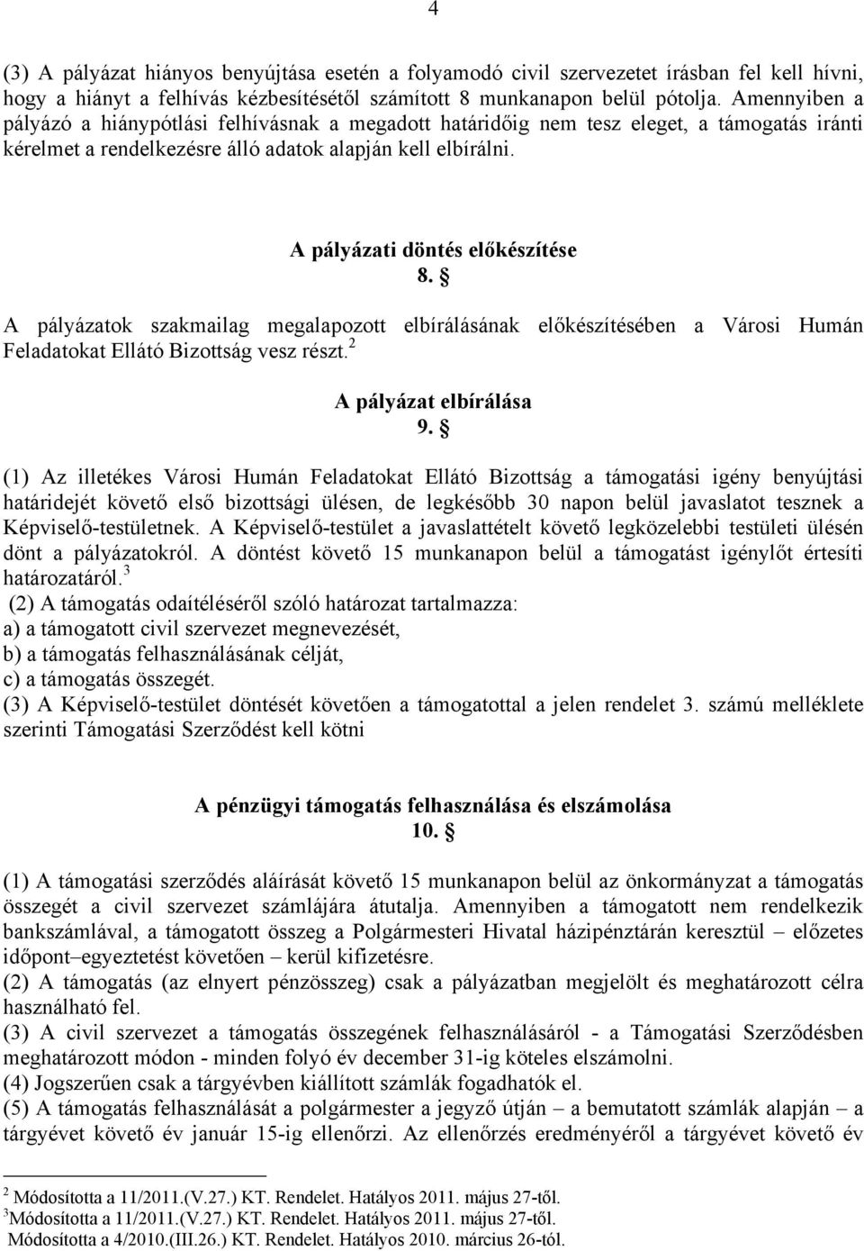 A pályázati döntés előkészítése 8. A pályázatok szakmailag megalapozott elbírálásának előkészítésében a Városi Humán Feladatokat Ellátó Bizottság vesz részt. 2 A pályázat elbírálása 9.