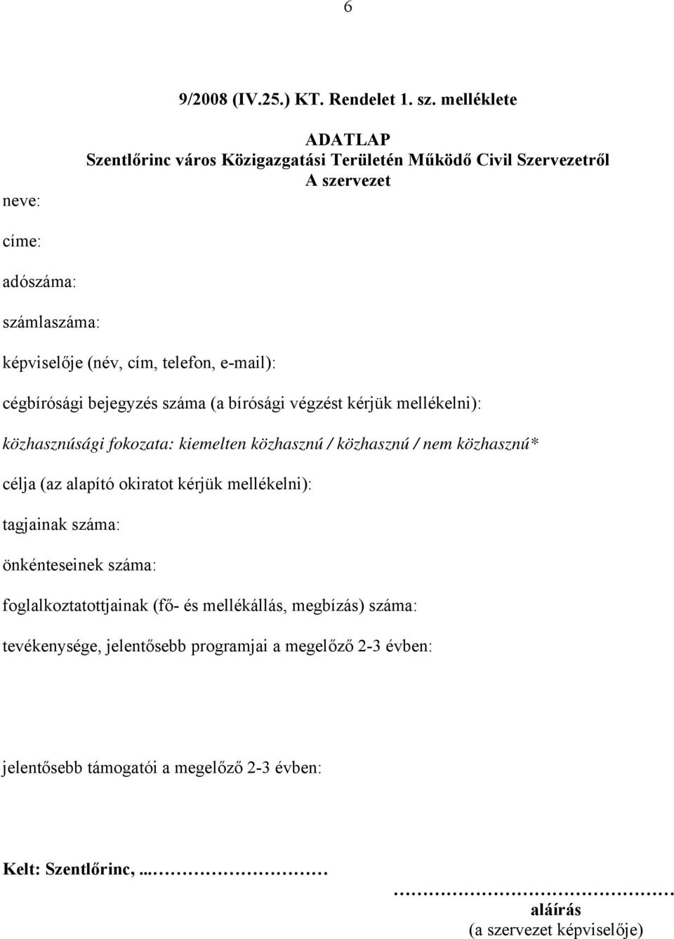 telefon, e-mail): cégbírósági bejegyzés száma (a bírósági végzést kérjük mellékelni): közhasznúsági fokozata: kiemelten közhasznú / közhasznú / nem közhasznú* célja