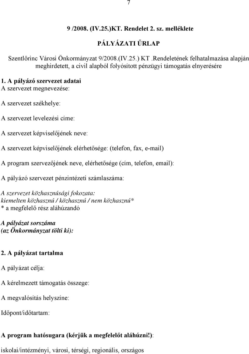 A pályázó szervezet adatai A szervezet megnevezése: A szervezet székhelye: A szervezet levelezési címe: A szervezet képviselőjének neve: A szervezet képviselőjének elérhetősége: (telefon, fax,