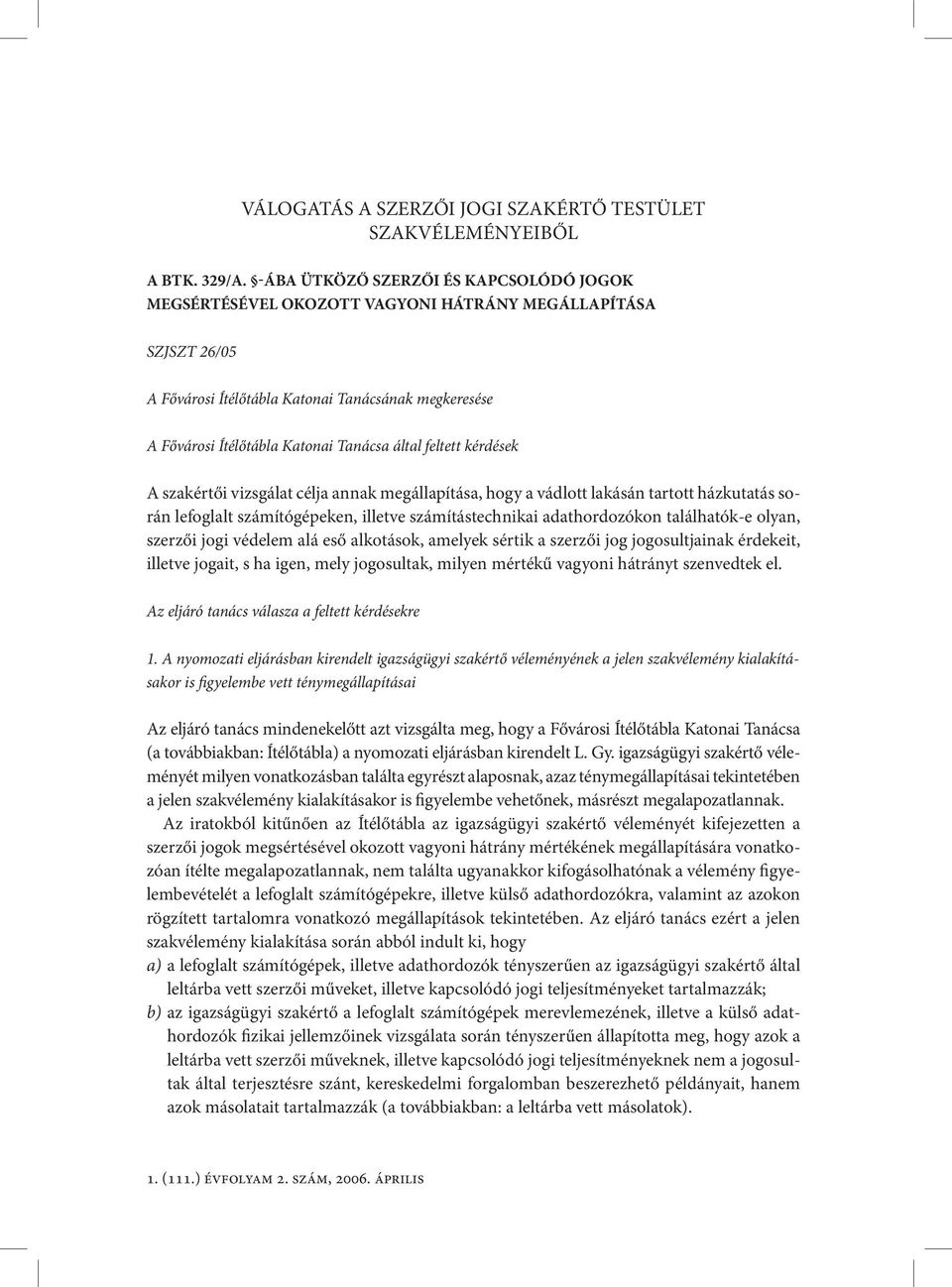 által feltett kérdések A szakértői vizsgálat célja annak megállapítása, hogy a vádlott lakásán tartott házkutatás során lefoglalt számítógépeken, illetve számítástechnikai adathordozókon találhatók-e