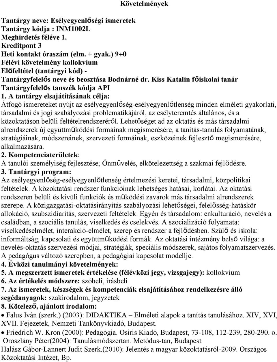 A tantárgy elsajátításának célja: Átfogó ismereteket nyújt az esélyegyenlőség-esélyegyenlőtlenség minden elméleti gyakorlati, társadalmi és jogi szabályozási problematikájáról, az esélyteremtés