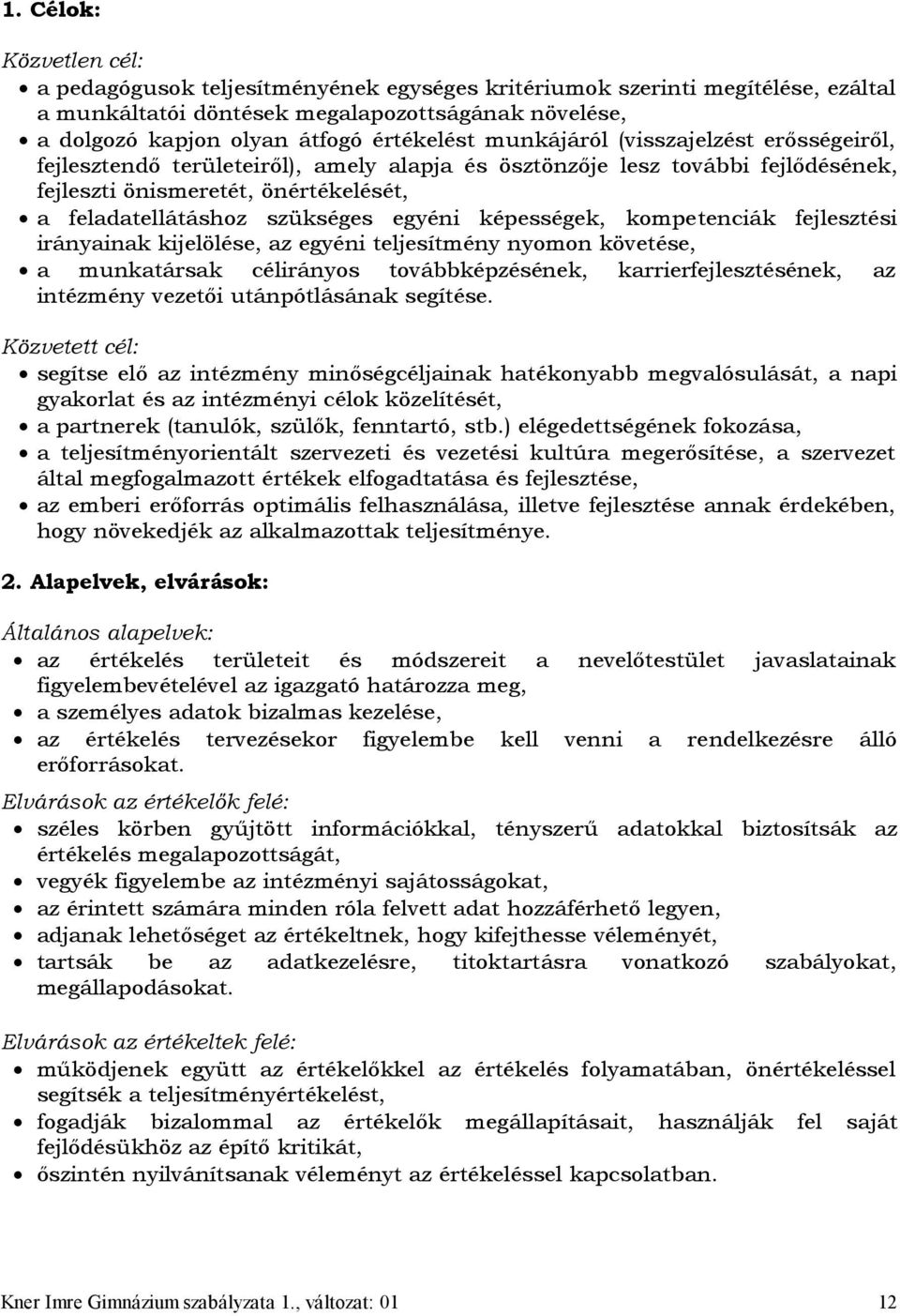 képességek, kompetenciák fejlesztési irányainak kijelölése, az egyéni teljesítmény nyomon követése, a munkatársak célirányos továbbképzésének, karrierfejlesztésének, az intézmény vezetői