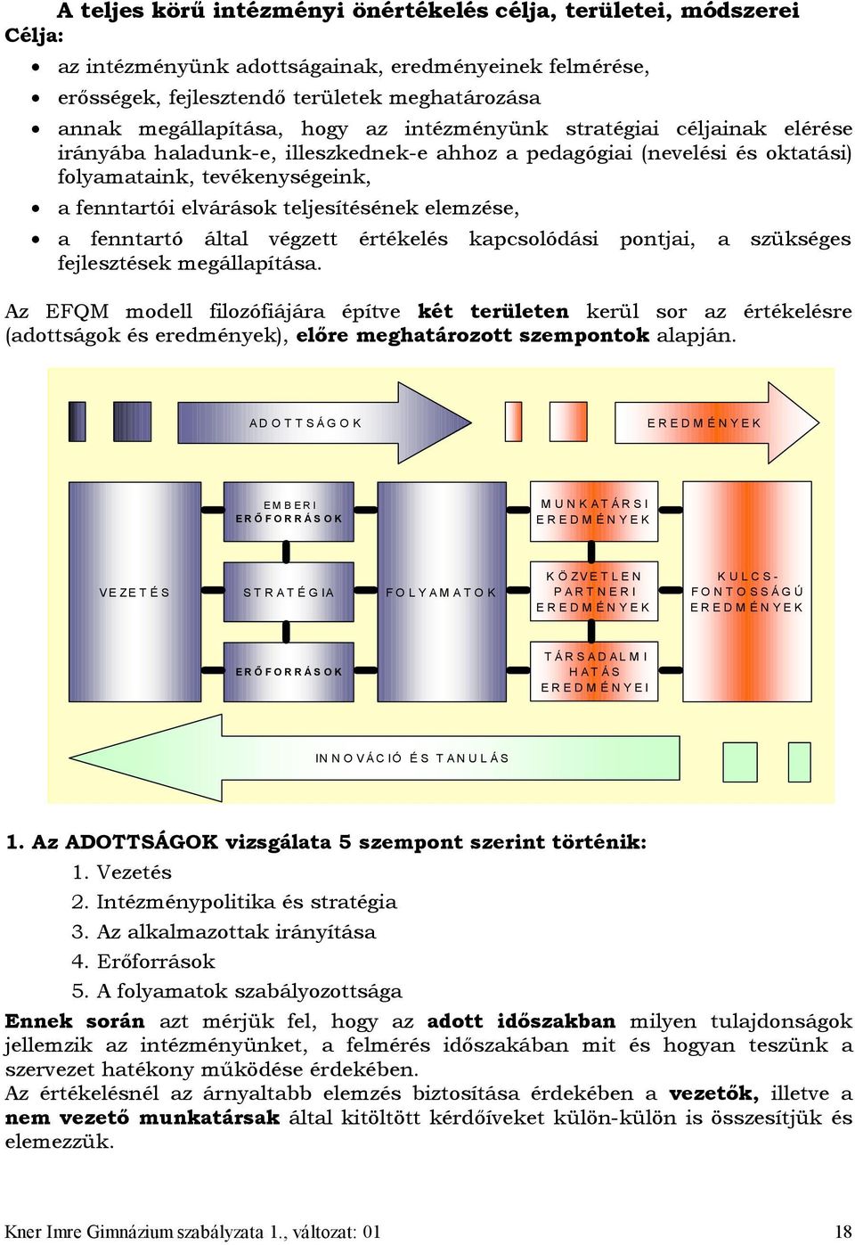 elemzése, a fenntartó által végzett értékelés kapcsolódási pontjai, a szükséges fejlesztések megállapítása.