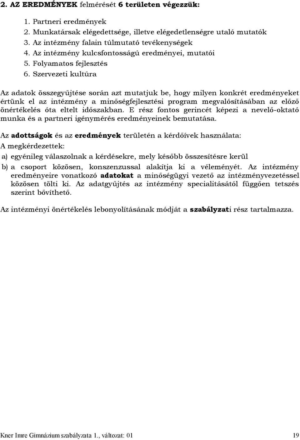 Szervezeti kultúra Az adatok összegyűjtése során azt mutatjuk be, hogy milyen konkrét eredményeket értünk el az intézmény a minőségfejlesztési program megvalósításában az előző önértékelés óta eltelt