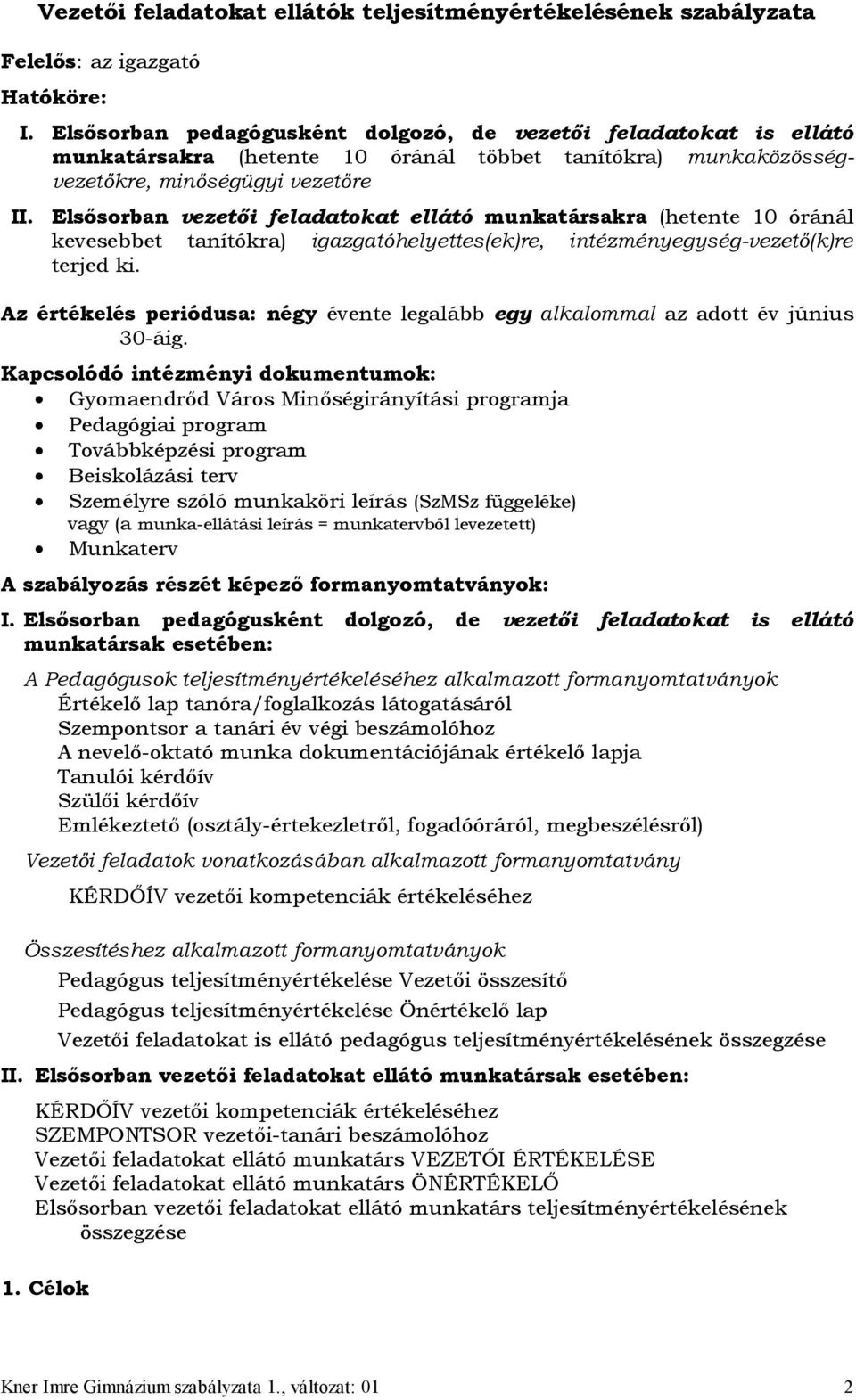 Elsősorban vezetői feladatokat ellátó munkatársakra (hetente 10 óránál kevesebbet tanítókra) helyettes(ek)re, intézményegység-vezető(k)re terjed ki.