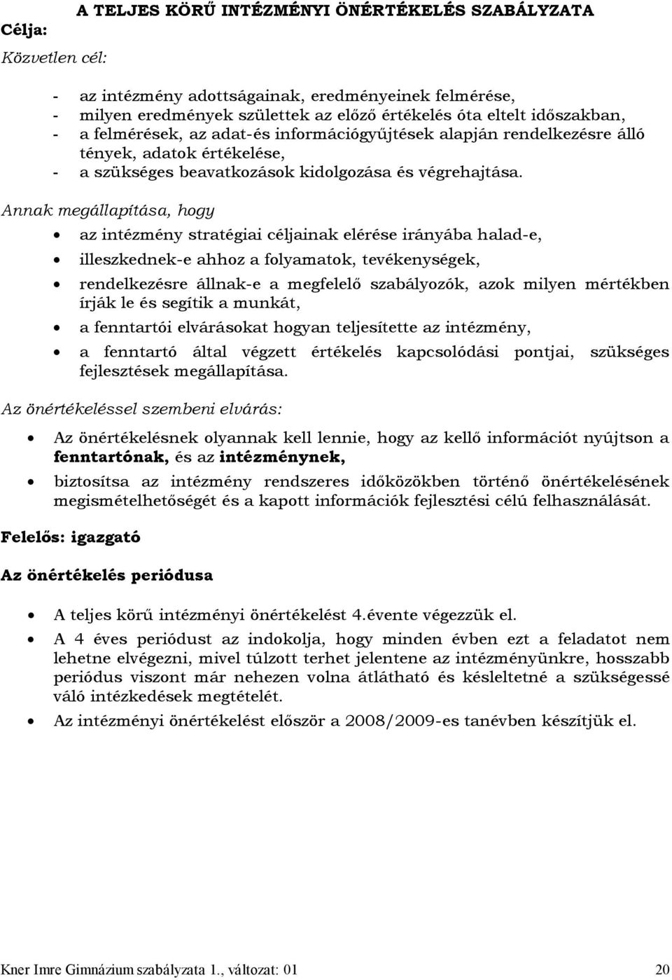 Annak megállapítása, hogy az intézmény stratégiai céljainak elérése irányába halad-e, illeszkednek-e ahhoz a folyamatok, tevékenységek, rendelkezésre állnak-e a megfelelő szabályozók, azok milyen