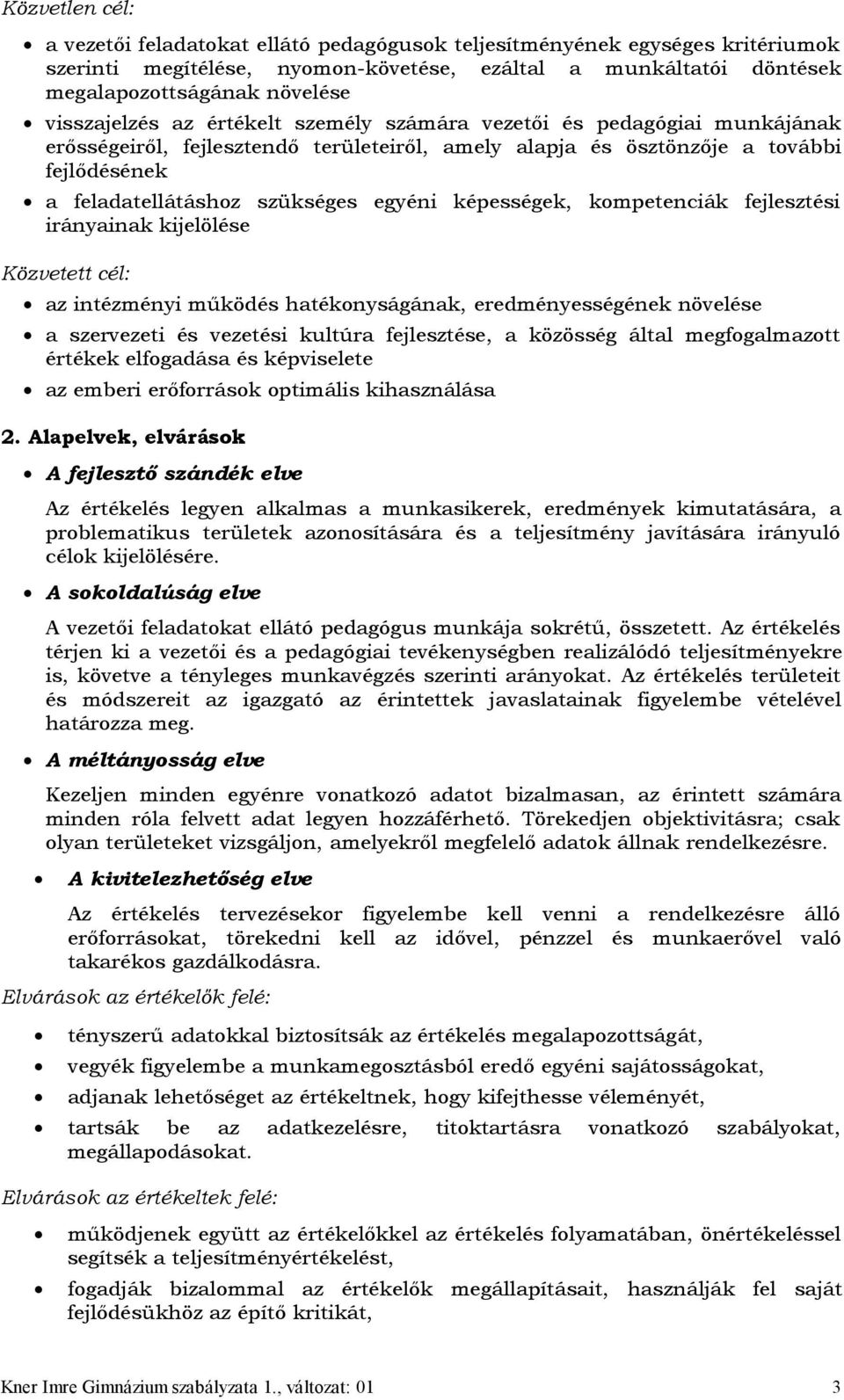 egyéni képességek, kompetenciák fejlesztési irányainak kijelölése Közvetett cél: az intézményi működés hatékonyságának, eredményességének növelése a szervezeti és vezetési kultúra fejlesztése, a