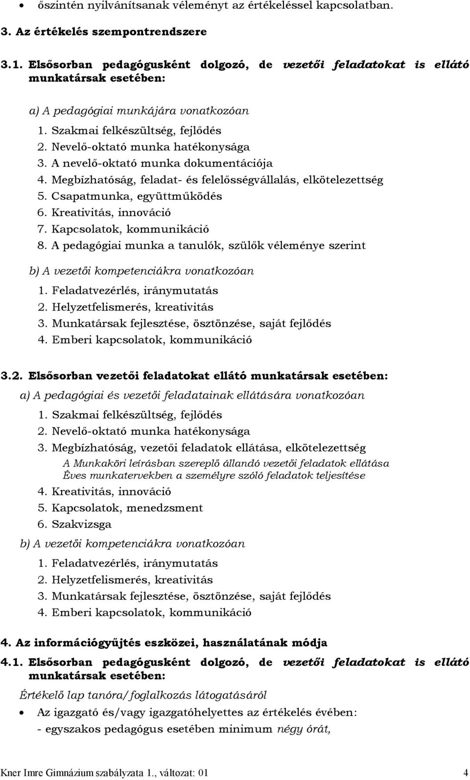 A nevelő-oktató munka dokumentációja 4. Megbízhatóság, feladat- és felelősségvállalás, elkötelezettség 5. Csapatmunka, együttműködés 6. Kreativitás, innováció 7. Kapcsolatok, kommunikáció 8.