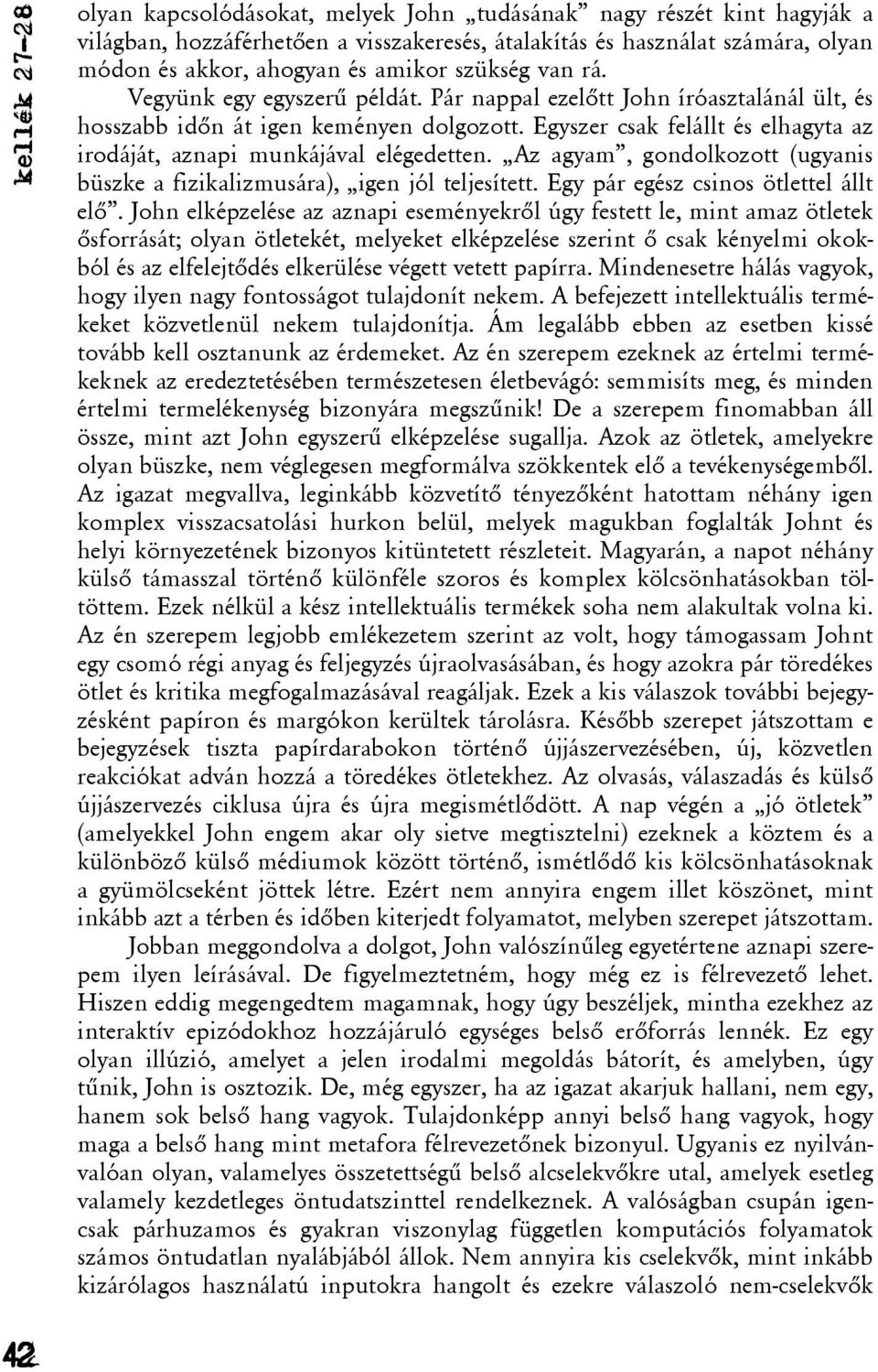 Egyszer csak felállt és elhagyta az irodáját, aznapi munkájával elégedetten. Az agyam, gondolkozott (ugyanis büszke a fizikalizmusára), igen jól teljesített. Egy pár egész csinos ötlettel állt elõ.