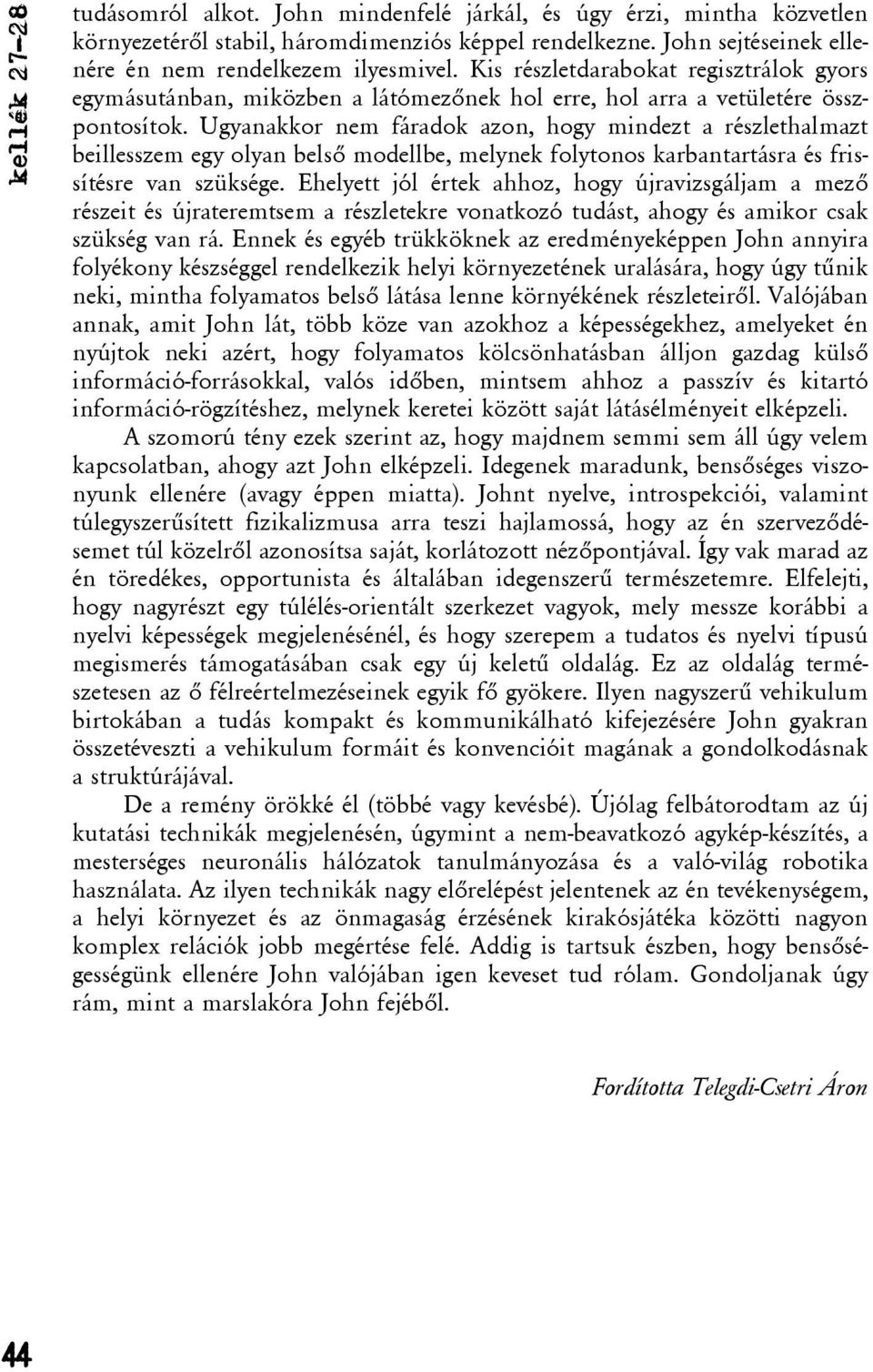 Ugyanakkor nem fáradok azon, hogy mindezt a részlethalmazt beillesszem egy olyan belsõ modellbe, melynek folytonos karbantartásra és frissítésre van szüksége.