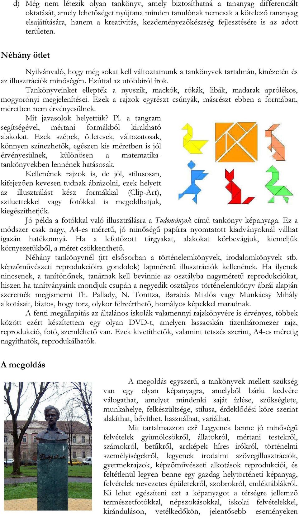 Ezúttal az utóbbiról írok. Tankönyveinket ellepték a nyuszik, mackók, rókák, libák, madarak aprólékos, mogyorónyi megjelenítései.