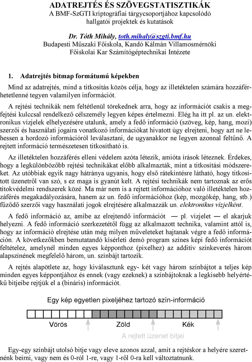 Adatrejtés bitmap formátumú képekben Mind az adatrejtés, mind a titkosítás közös célja, hogy az illetéktelen számára hozzáférhetetlenné tegyen valamilyen információt.