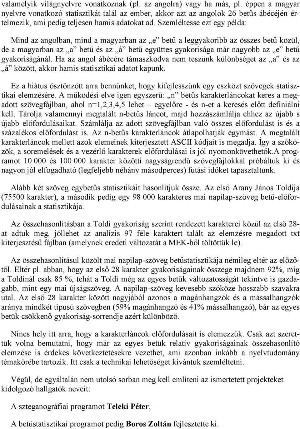 Szemléltesse ezt egy példa: Mind az angolban, mind a magyarban az e bet% a leggyakoribb az összes bet% közül, de a magyarban az a bet% és az á bet% együttes gyakorisága már nagyobb az e bet%