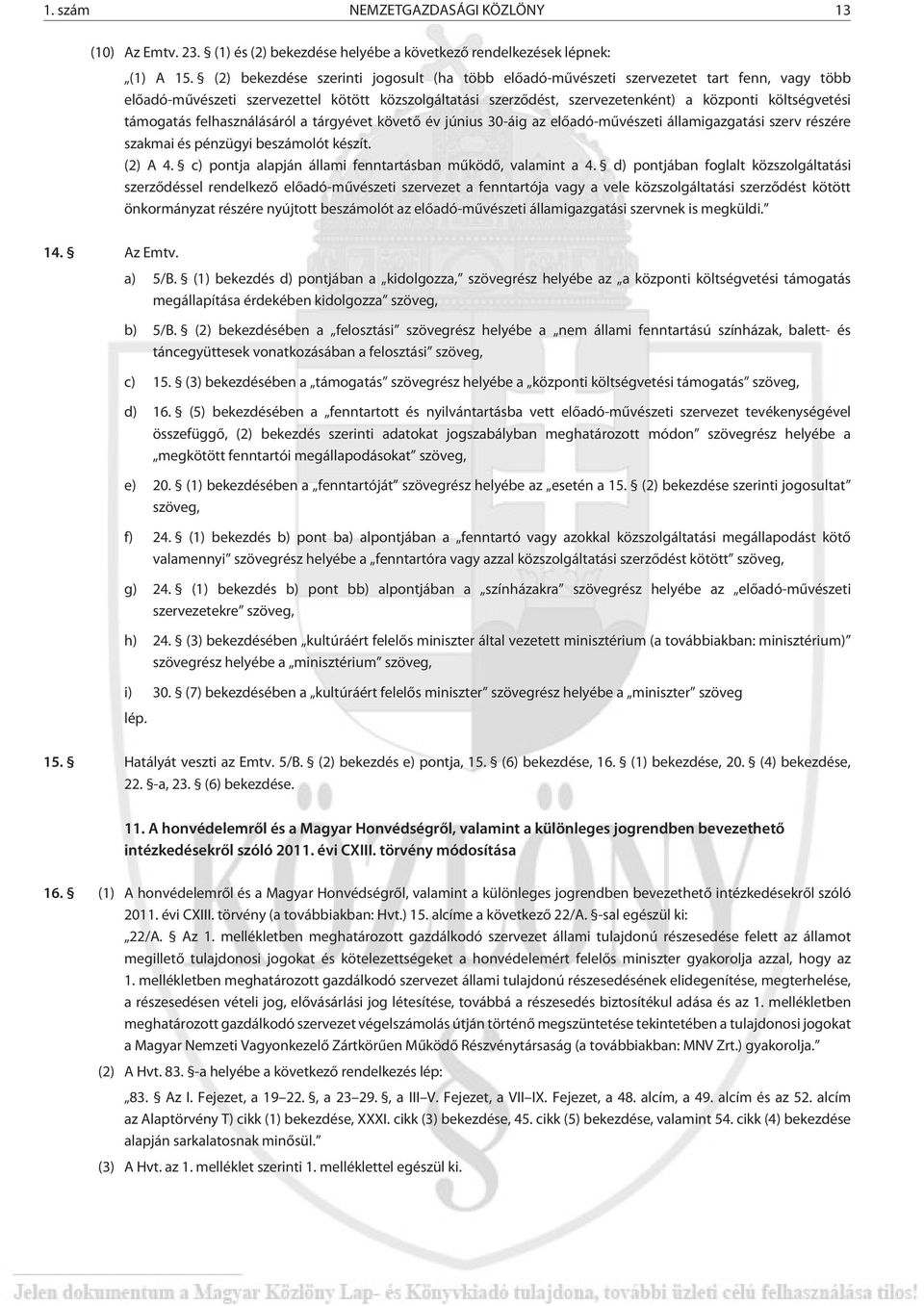 támogatás felhasználásáról a tárgyévet követõ év június 30-áig az elõadó-mûvészeti államigazgatási szerv részére szakmai és pénzügyi beszámolót készít. (2) A 4.