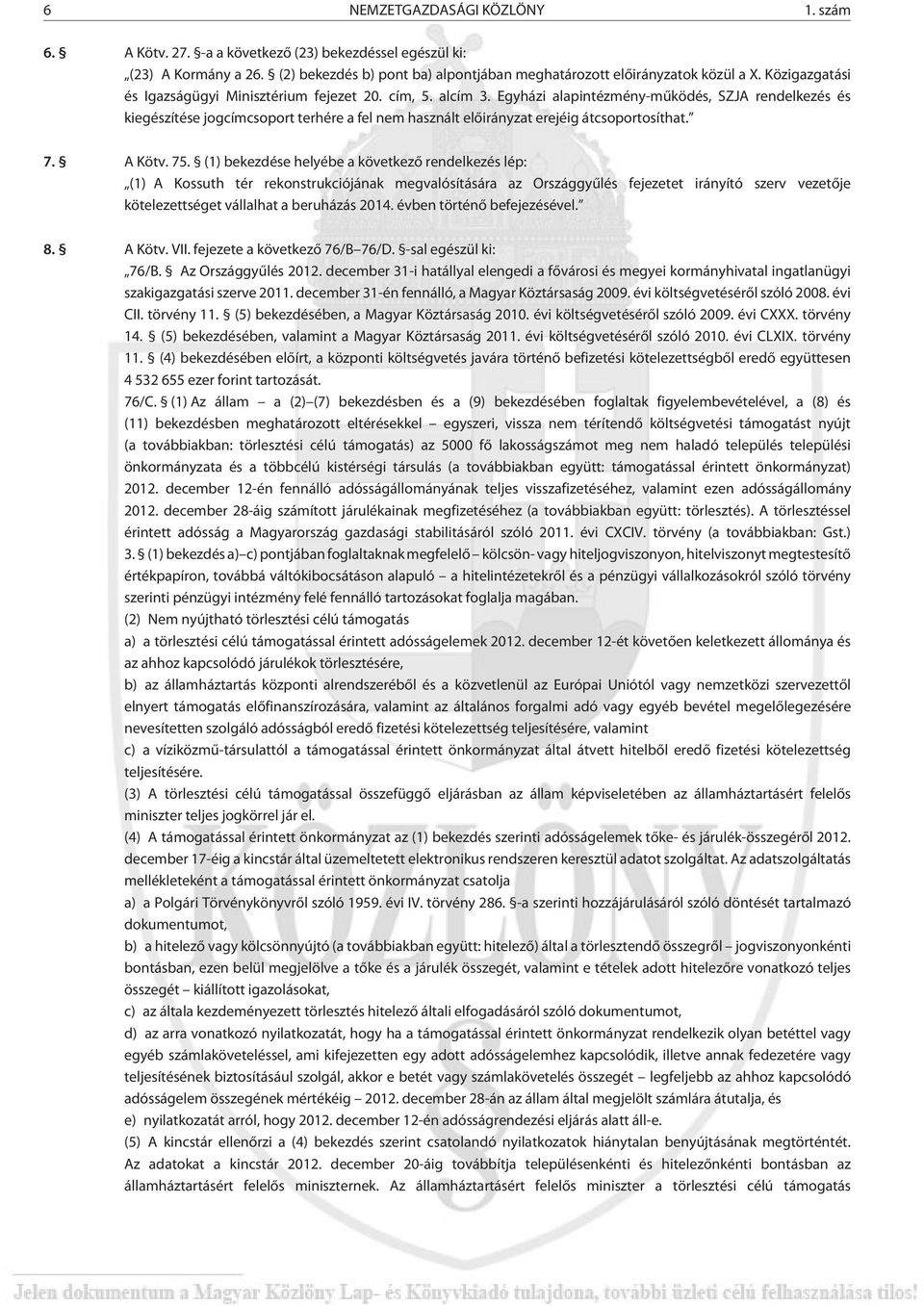 Egyházi alapintézmény-mûködés, SZJA rendelkezés és kiegészítése jogcímcsoport terhére a fel nem használt elõirányzat erejéig átcsoportosíthat. 7. A Kötv. 75.