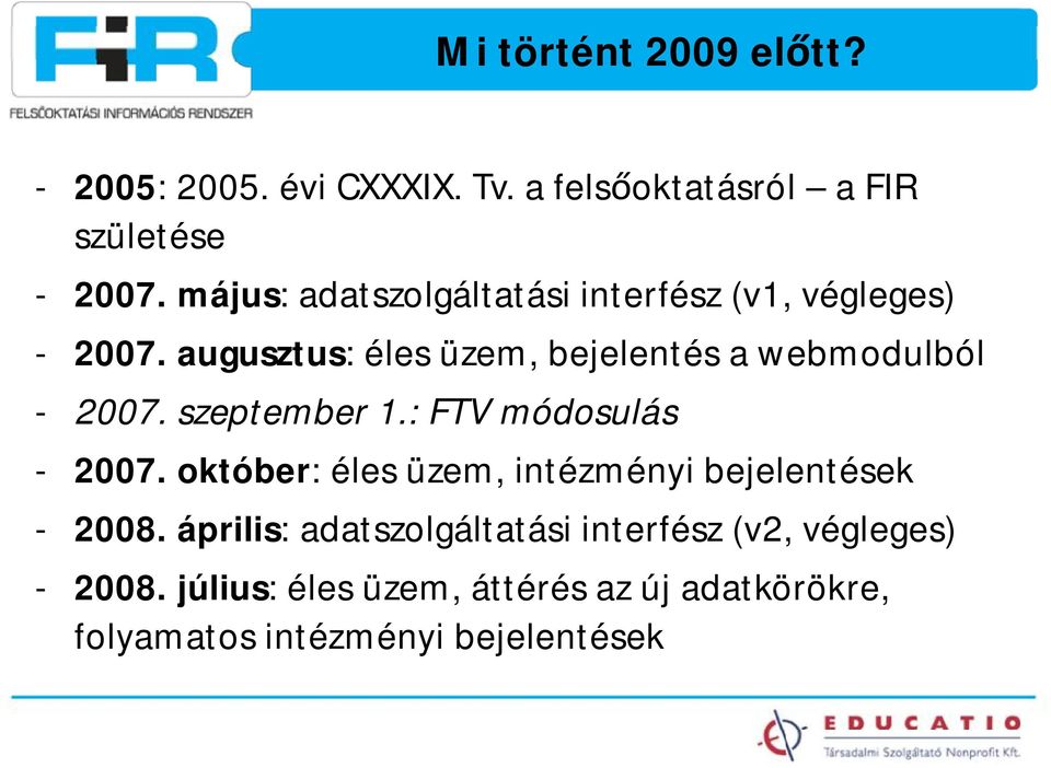 augusztus: éles üzem, bejelentés a webmodulból - 2007. szeptember 1.: FTV módosulás - 2007.