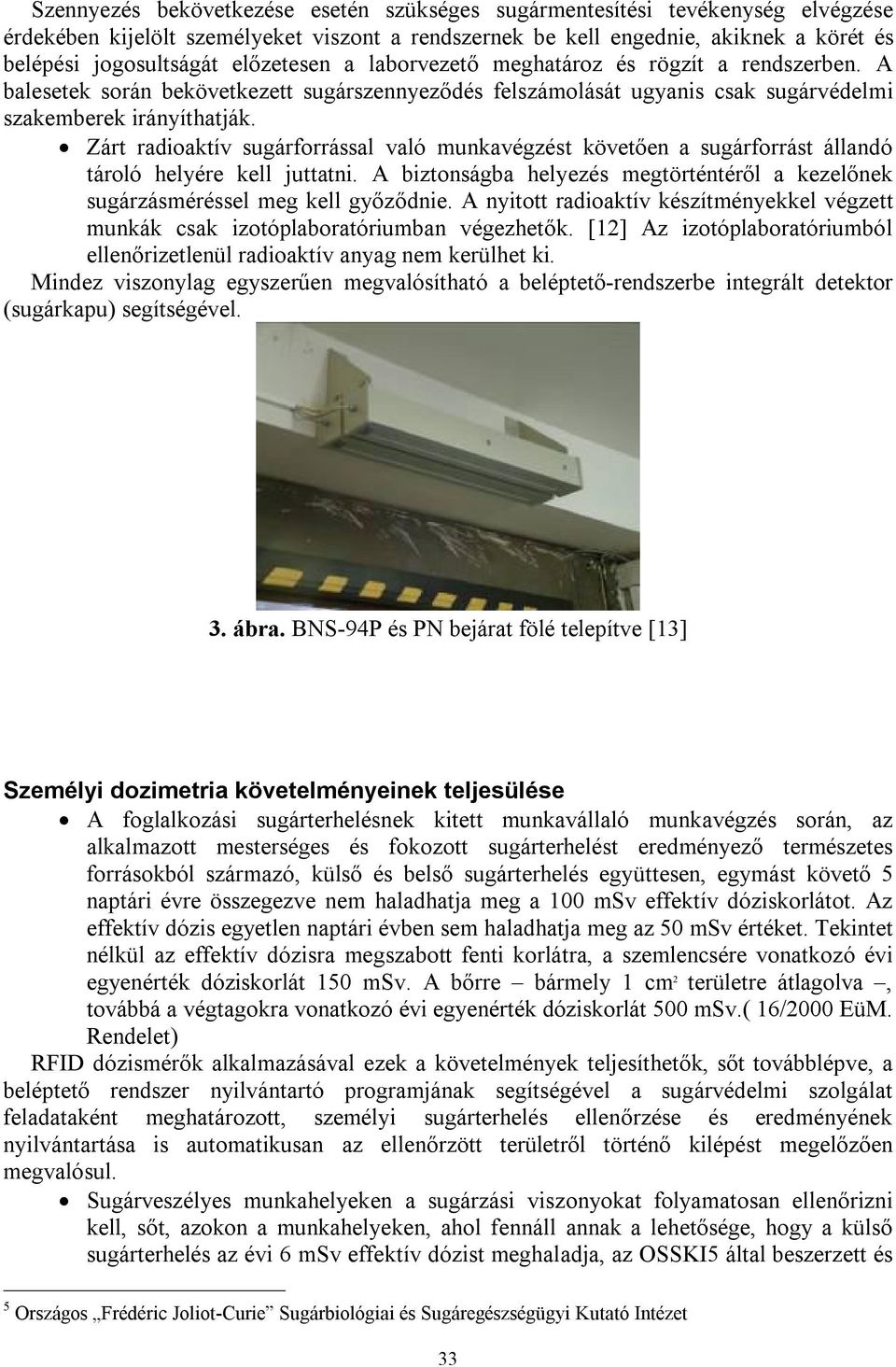 Zárt radioaktív sugárforrással való munkavégzést követően a sugárforrást állandó tároló helyére kell juttatni. A biztonságba helyezés megtörténtéről a kezelőnek sugárzásméréssel meg kell győződnie.