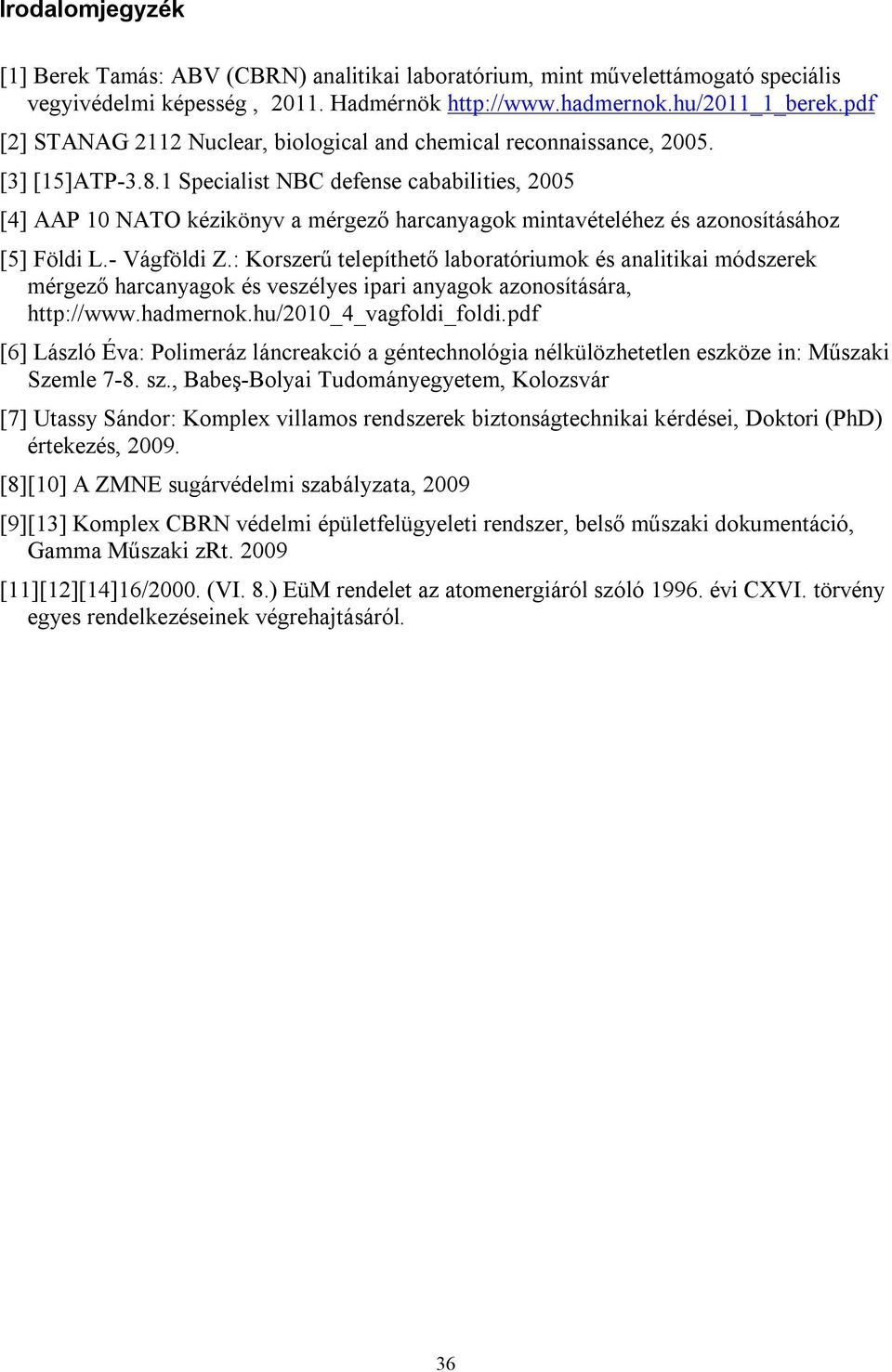 1 Specialist NBC defense cababilities, 2005 [4] AAP 10 NATO kézikönyv a mérgező harcanyagok mintavételéhez és azonosításához [5] Földi L.- Vágföldi Z.