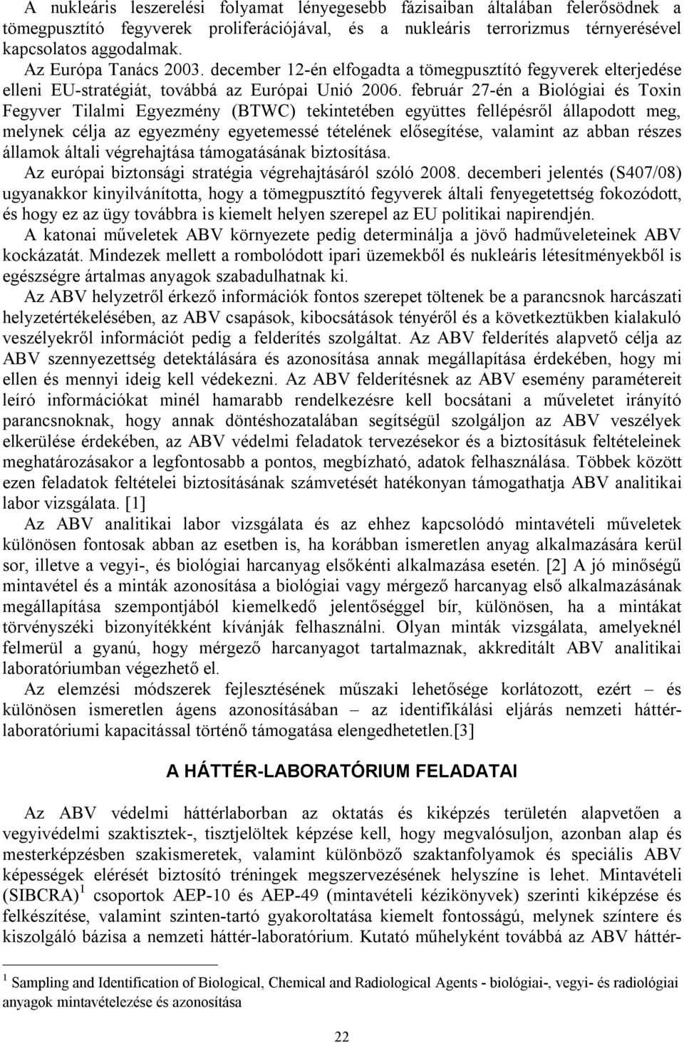 február 27-én a Biológiai és Toxin Fegyver Tilalmi Egyezmény (BTWC) tekintetében együttes fellépésről állapodott meg, melynek célja az egyezmény egyetemessé tételének elősegítése, valamint az abban