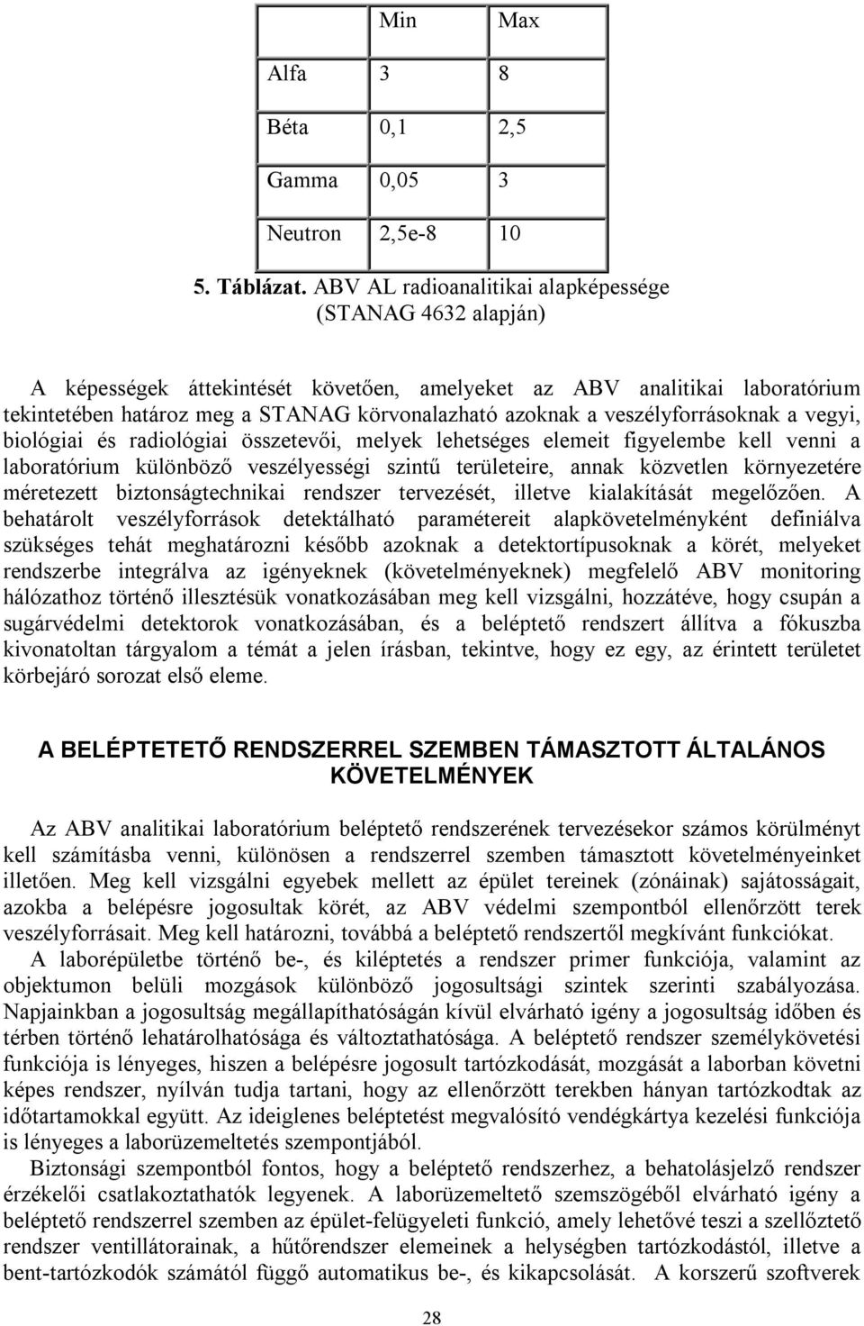 veszélyforrásoknak a vegyi, biológiai és radiológiai összetevői, melyek lehetséges elemeit figyelembe kell venni a laboratórium különböző veszélyességi szintű területeire, annak közvetlen