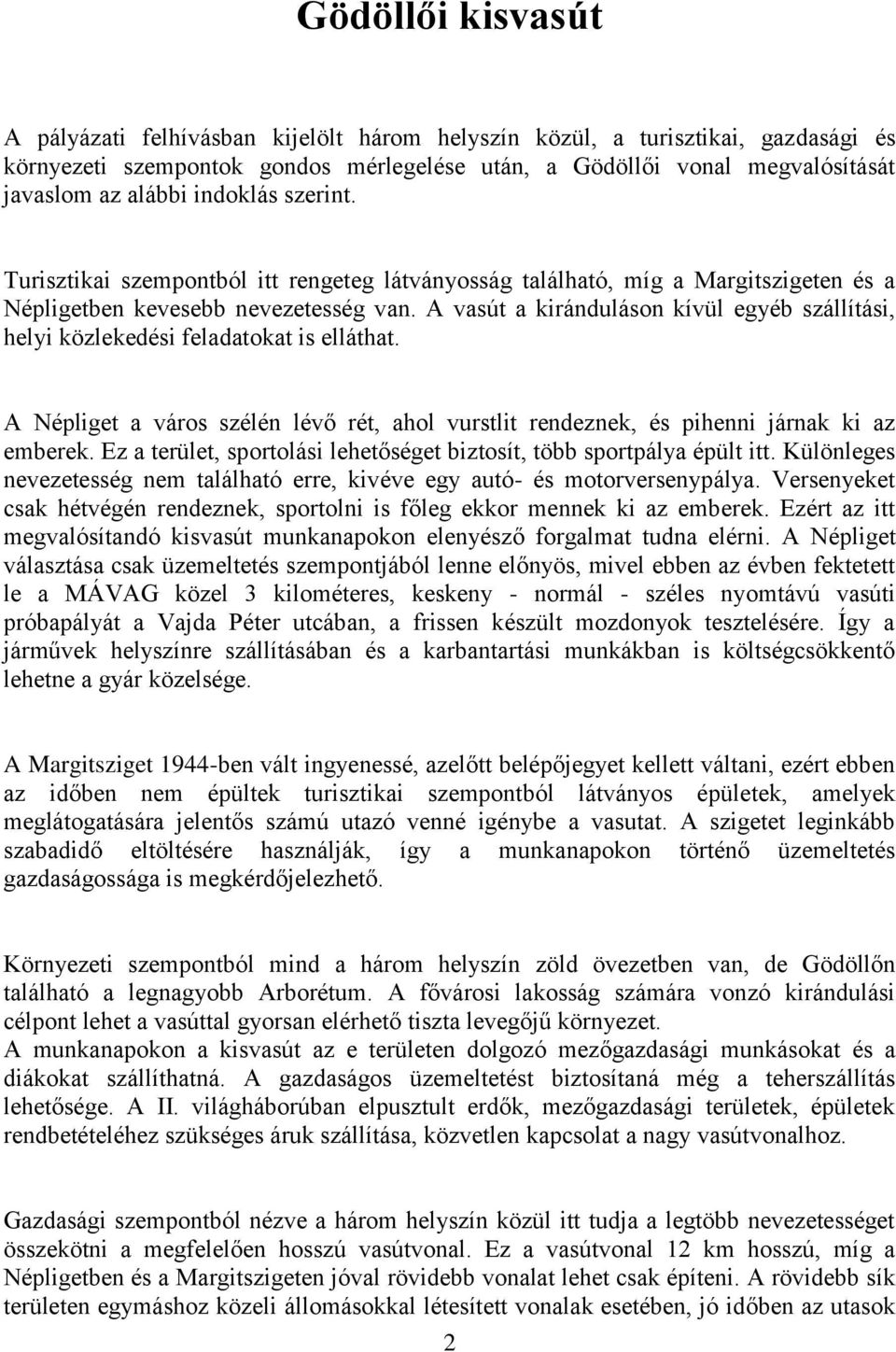 A vasút a kiránduláson kívül egyéb szállítási, helyi közlekedési feladatokat is elláthat. A Népliget a város szélén lévő rét, ahol vurstlit rendeznek, és pihenni járnak ki az emberek.