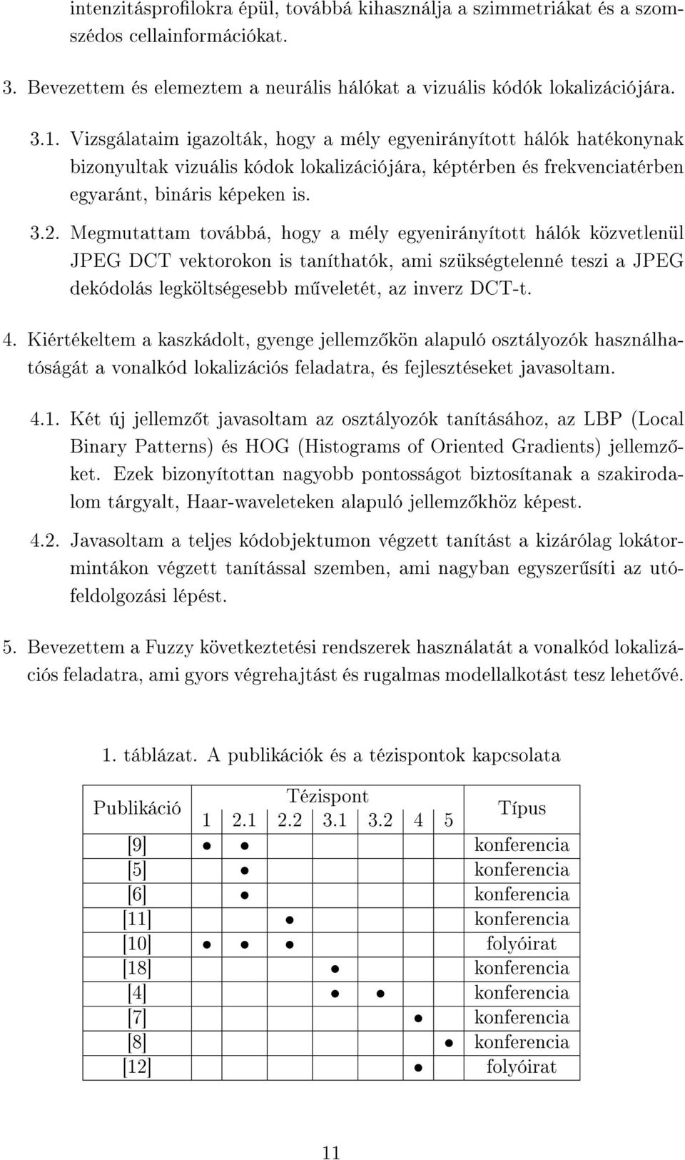 Megmutattam továbbá, hogy a mély egyenirányított hálók közvetlenül JPEG DCT vektorokon is taníthatók, ami szükségtelenné teszi a JPEG dekódolás legköltségesebb m veletét, az inverz DCT-t. 4.