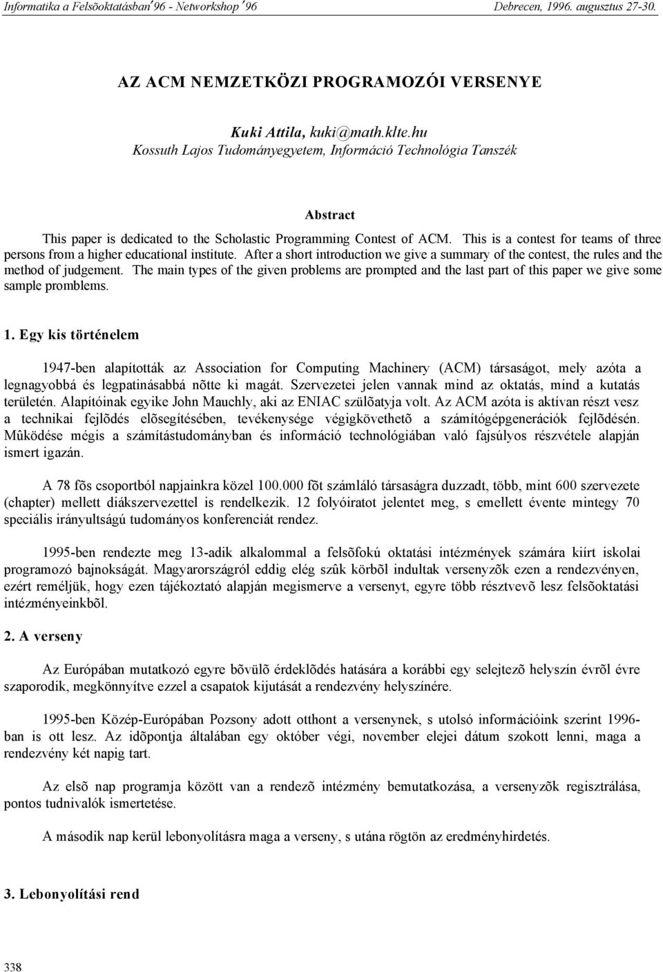 This is a contest for teams of three persons from a higher educational institute. After a short introduction we give a summary of the contest, the rules and the method of judgement.