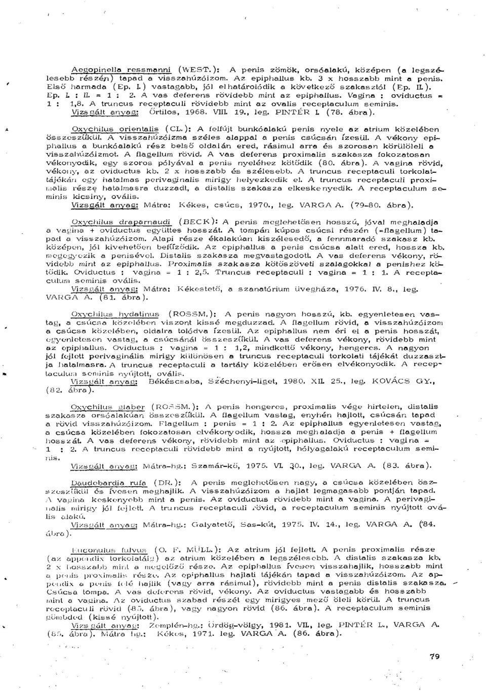 A truncus receptaculi rövidebb mint az ovális receptaculum seminis. Vizsgált anyag: Örtilos, 1968. VIIL 19., leg. PINTÉR L (78. ábra). Oxychilus orientális (CL.