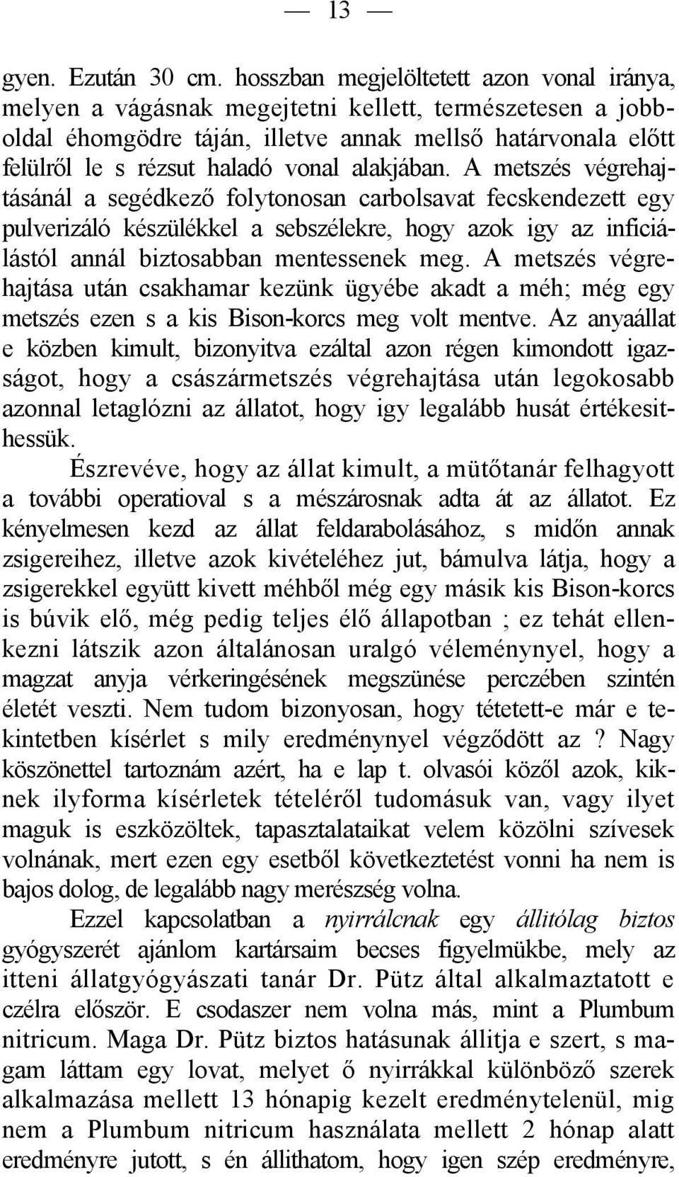 alakjában. A metszés végrehajtásánál a segédkező folytonosan carbolsavat fecskendezett egy pulverizáló készülékkel a sebszélekre, hogy azok igy az inficiálástól annál biztosabban mentessenek meg.