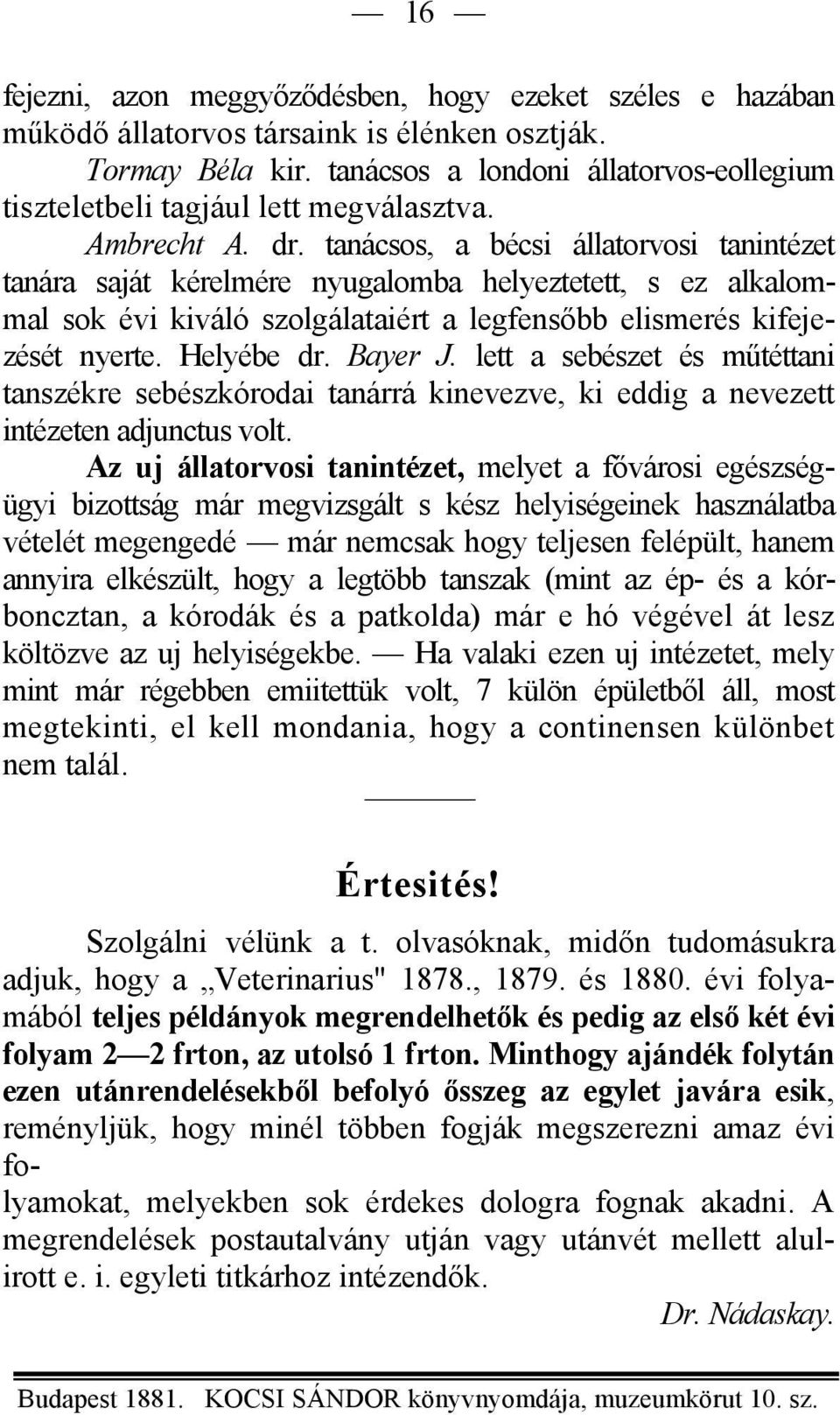 tanácsos, a bécsi állatorvosi tanintézet tanára saját kérelmére nyugalomba helyeztetett, s ez alkalommal sok évi kiváló szolgálataiért a legfensőbb elismerés kifejezését nyerte. Helyébe dr. Bayer J.