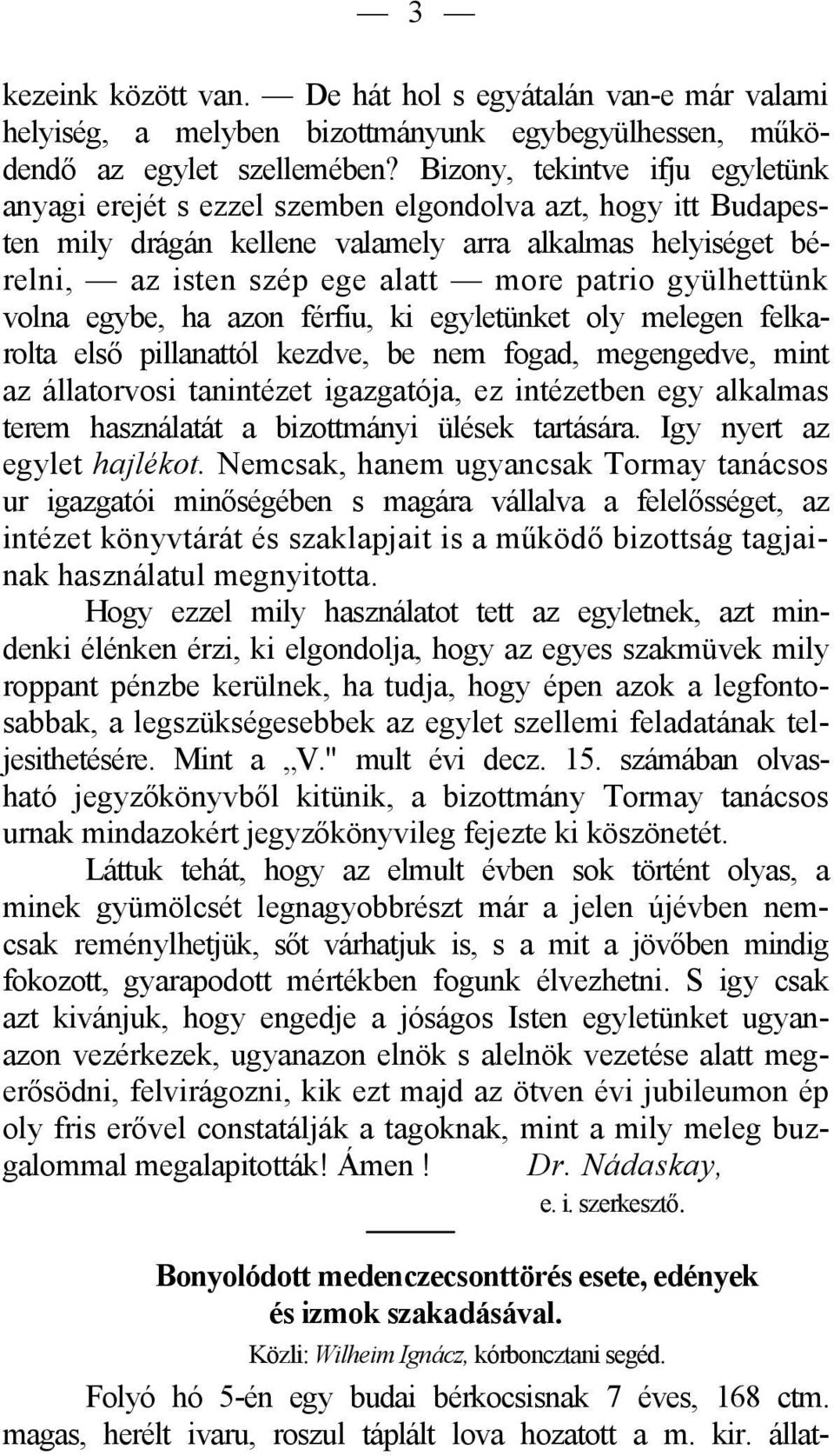 gyülhettünk volna egybe, ha azon férfiu, ki egyletünket oly melegen felkarolta első pillanattól kezdve, be nem fogad, megengedve, mint az állatorvosi tanintézet igazgatója, ez intézetben egy alkalmas