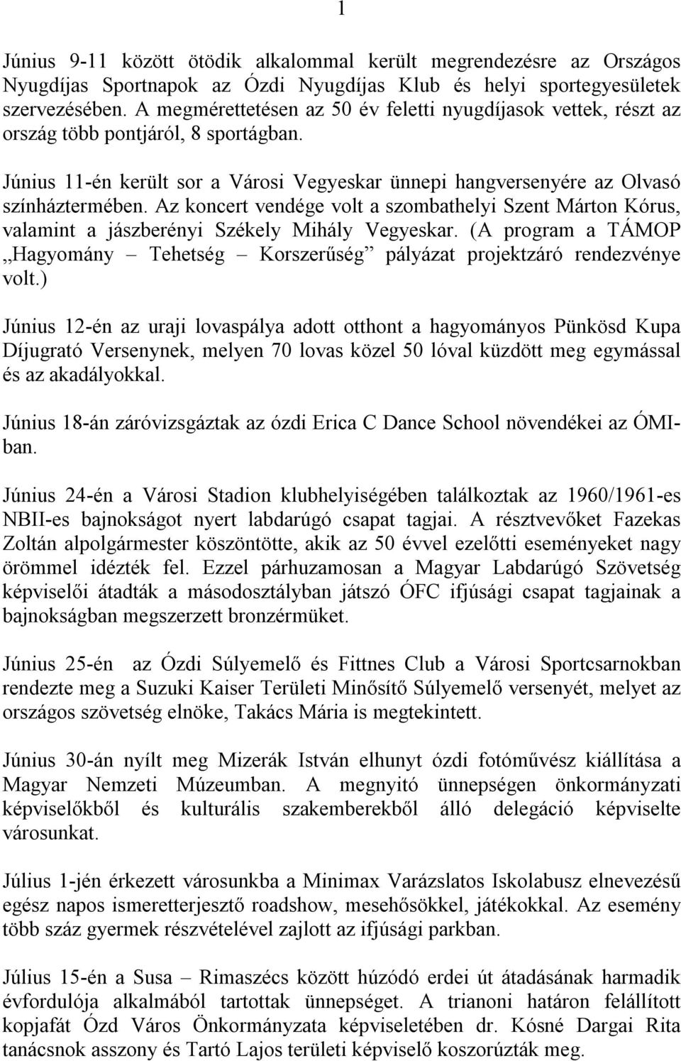 Az koncert vendége volt a szombathelyi Szent Márton Kórus, valamint a jászberényi Székely Mihály Vegyeskar. (A program a TÁMOP Hagyomány Tehetség Korszerűség pályázat projektzáró rendezvénye volt.