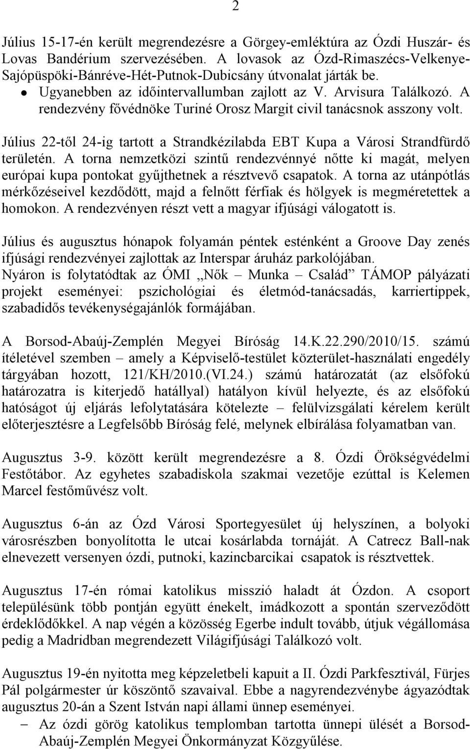 A rendezvény fővédnöke Turiné Orosz Margit civil tanácsnok asszony volt. Július 22-től 24-ig tartott a Strandkézilabda EBT Kupa a Városi Strandfürdő területén.