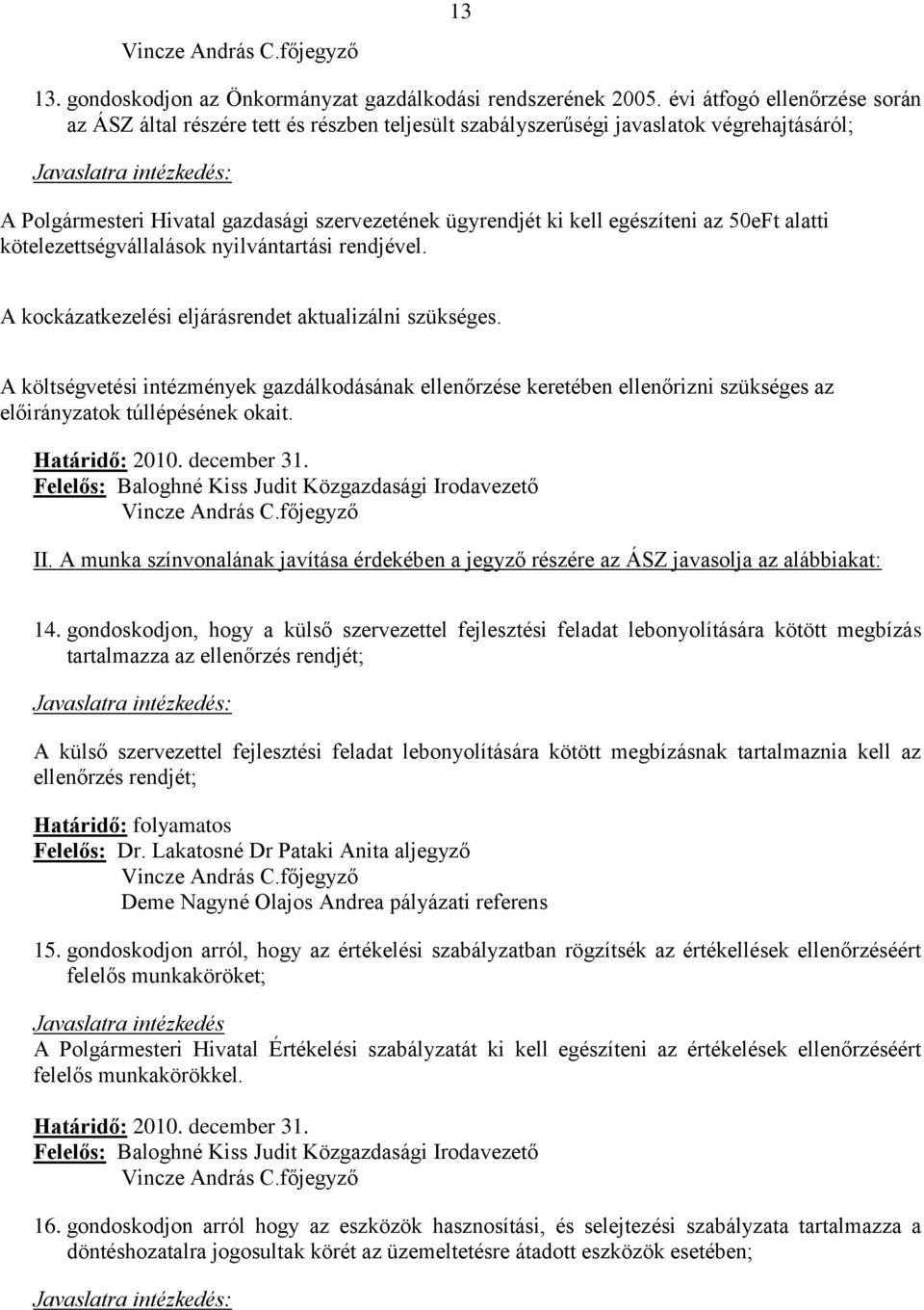 ügyrendjét ki kell egészíteni az 50eFt alatti kötelezettségvállalások nyilvántartási rendjével. A kockázatkezelési eljárásrendet aktualizálni szükséges.