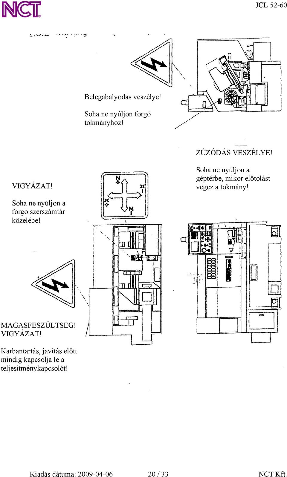 Soha ne nyúljon a forgó szerszámtár közelébe! MAGASFESZÜLTSÉG! VIGYÁZAT!