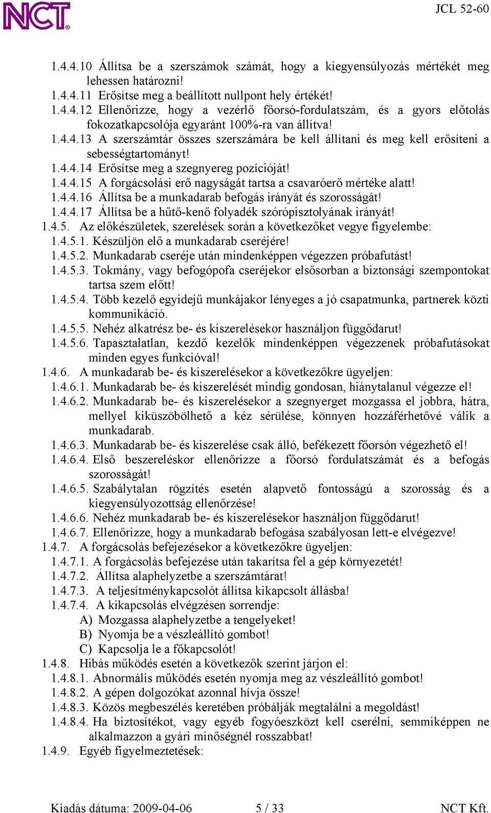 1.4.4.16 Állítsa be a munkadarab befogás irányát és szorosságát! 1.4.4.17 Állítsa be a hűtő-kenő folyadék szórópisztolyának irányát! 1.4.5.