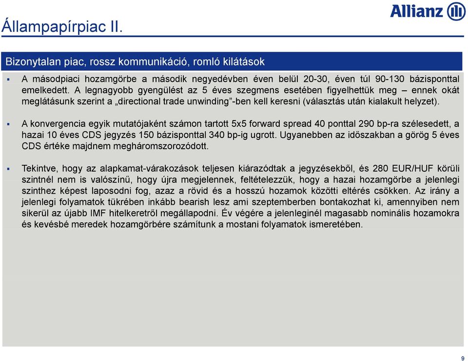 A konvergencia egyik mutatójaként számon tartott 5x5 forward spread 40 ponttal 290 bp-ra szélesedett, a hazai 10 éves CDS jegyzés 150 bázisponttal 340 bp-ig ugrott.