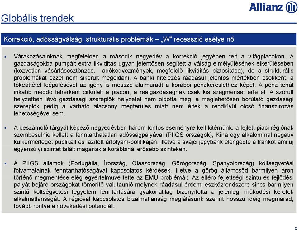 strukturális problémákat ezzel nem sikerült megoldani. A banki hitelezés ráadásul jelentős mértékben csökkent, a tőkeáttétel leépülésével az igény is messze alulmaradt a korábbi pénzkereslethez képet.